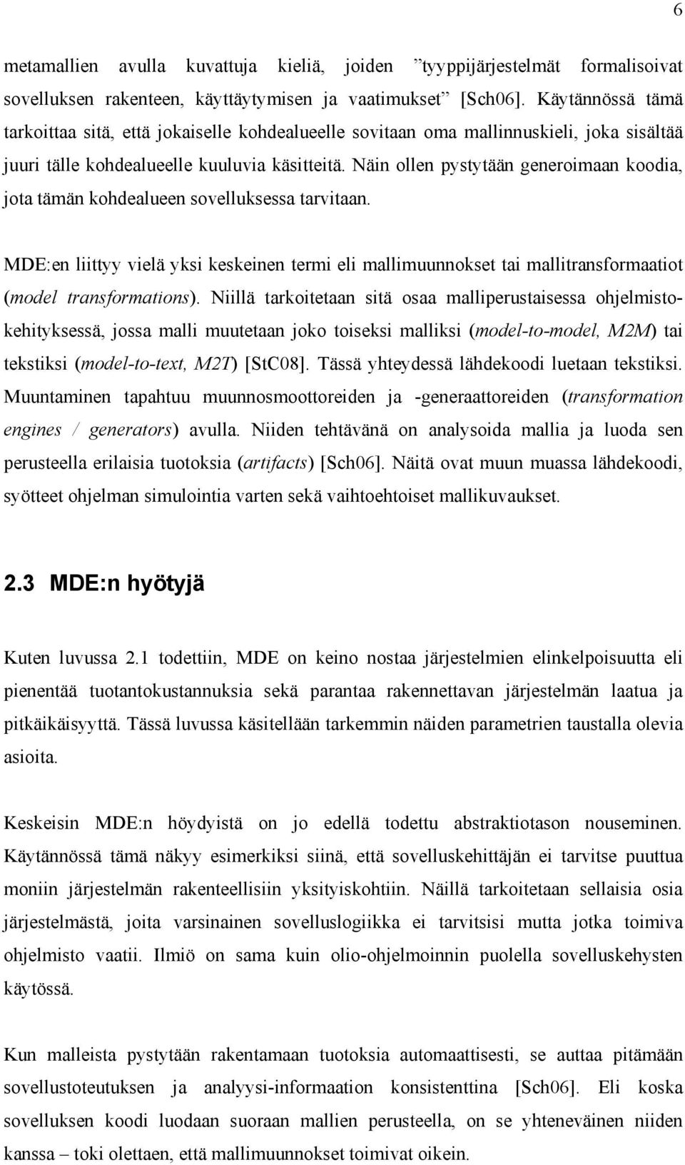 Näin ollen pystytään generoimaan koodia, jota tämän kohdealueen sovelluksessa tarvitaan. MDE:en liittyy vielä yksi keskeinen termi eli mallimuunnokset tai mallitransformaatiot (model transformations).