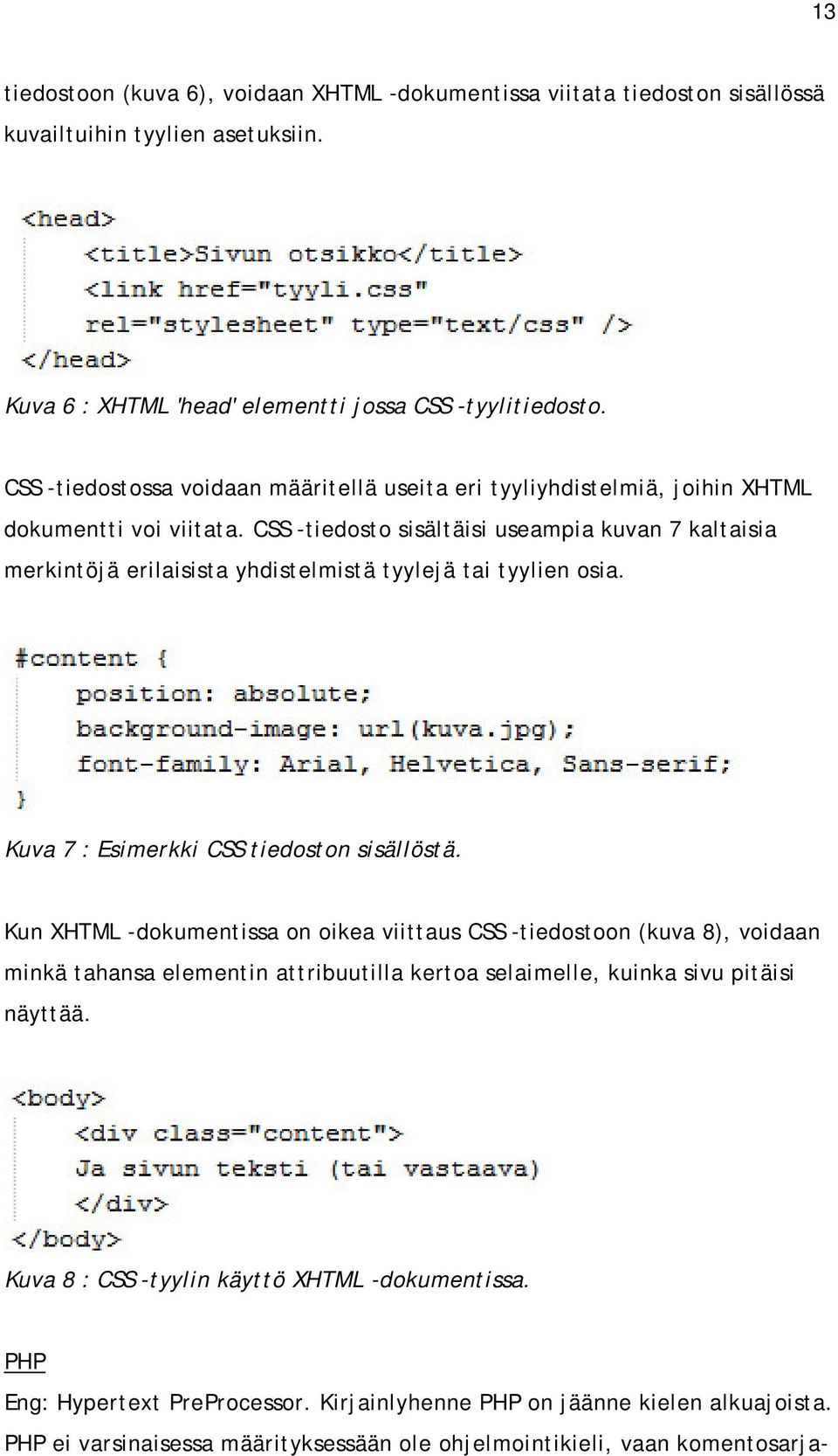 CSS -tiedosto sisältäisi useampia kuvan 7 kaltaisia merkintöjä erilaisista yhdistelmistä tyylejä tai tyylien osia. Kuva 7 : Esimerkki CSS tiedoston sisällöstä.