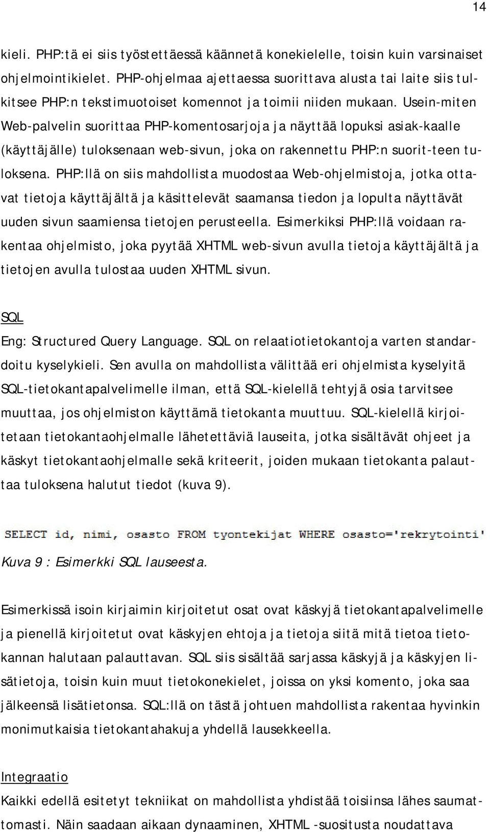 Usein-miten Web-palvelin suorittaa PHP-komentosarjoja ja näyttää lopuksi asiak-kaalle (käyttäjälle) tuloksenaan web-sivun, joka on rakennettu PHP:n suorit-teen tuloksena.