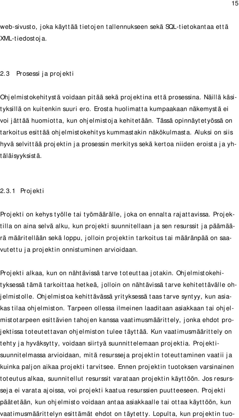 Tässä opinnäytetyössä on tarkoitus esittää ohjelmistokehitys kummastakin näkökulmasta. Aluksi on siis hyvä selvittää projektin ja prosessin merkitys sekä kertoa niiden eroista ja yhtäläisyyksistä. 2.