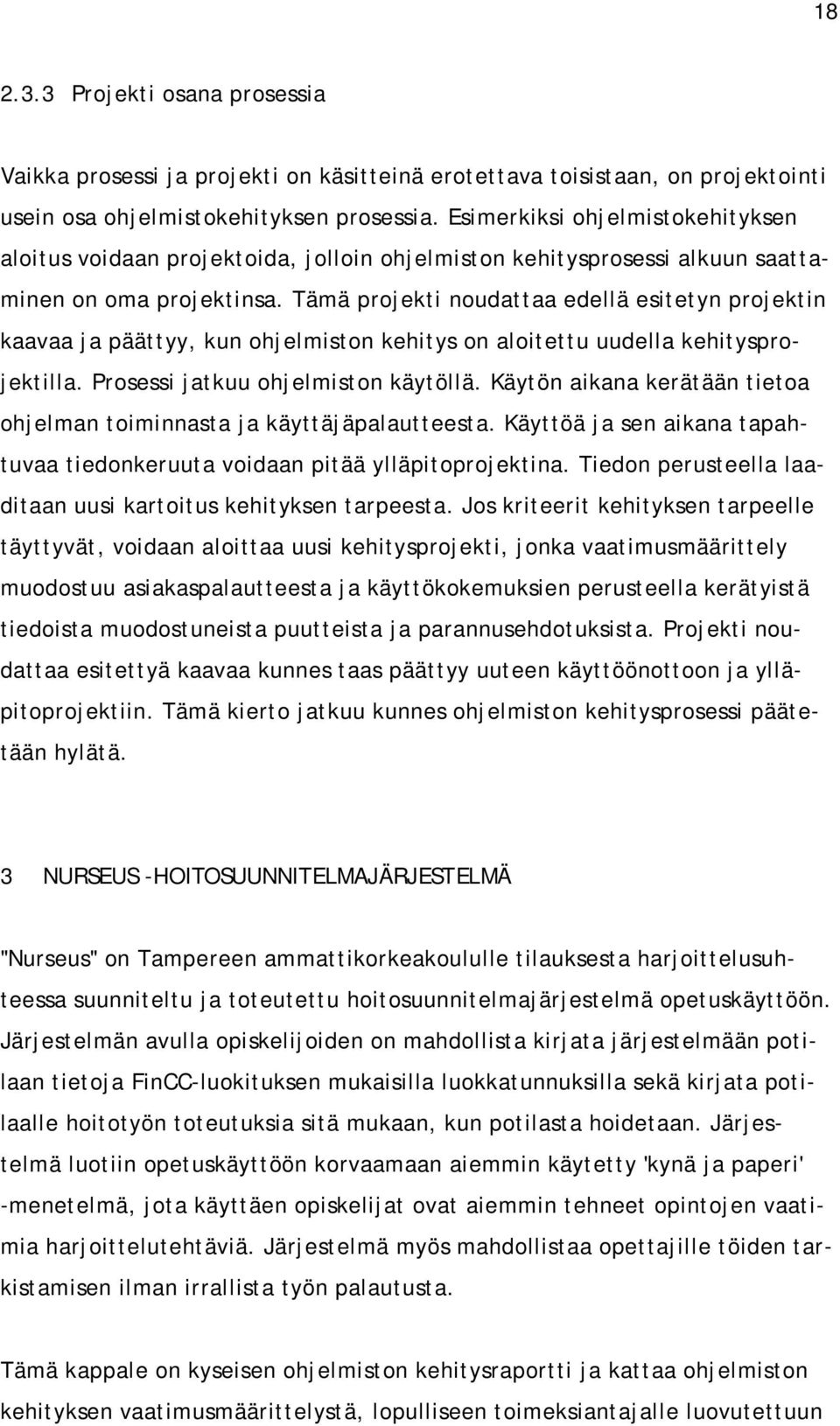 Tämä projekti noudattaa edellä esitetyn projektin kaavaa ja päättyy, kun ohjelmiston kehitys on aloitettu uudella kehitysprojektilla. Prosessi jatkuu ohjelmiston käytöllä.