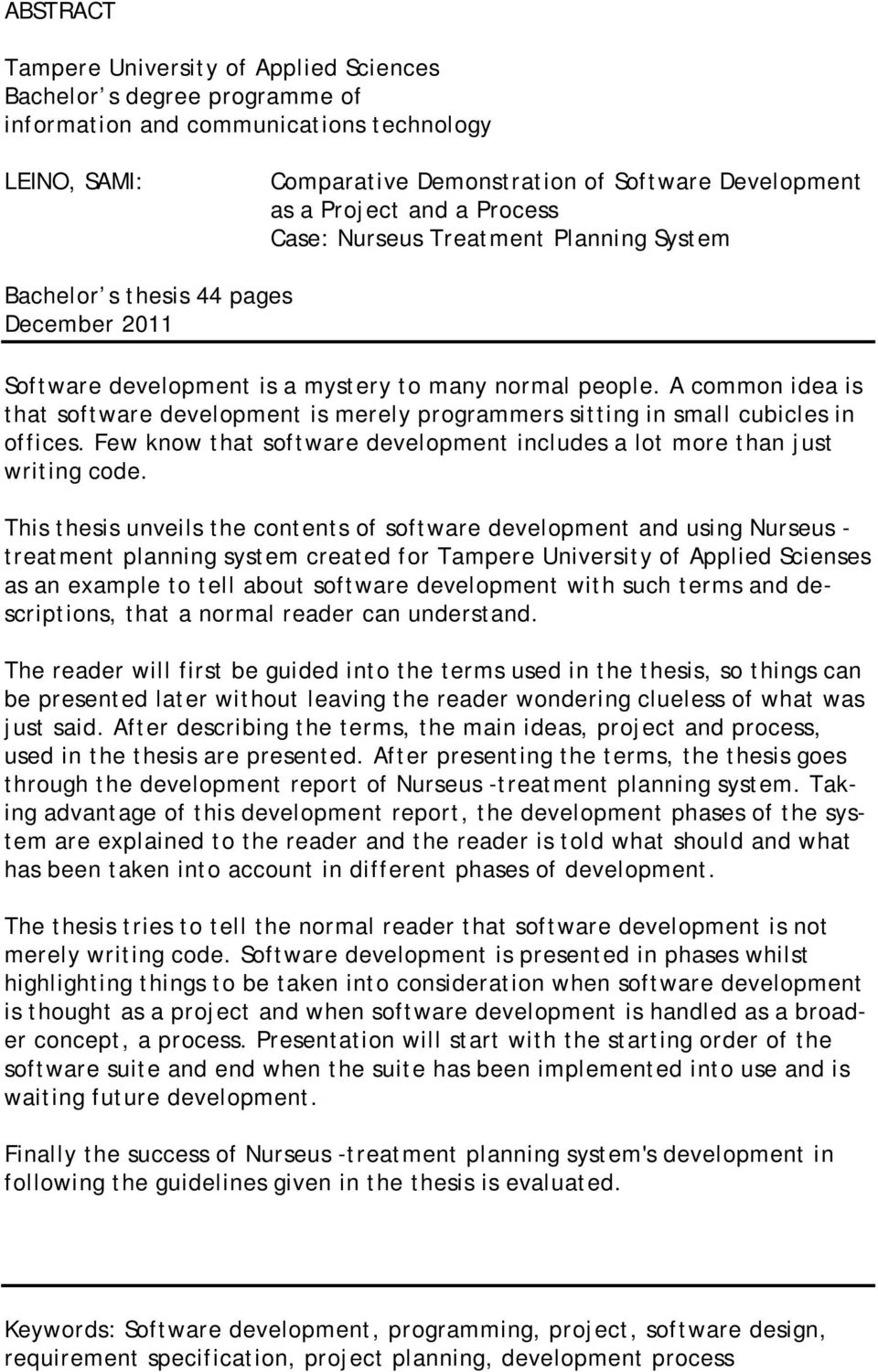 A common idea is that software development is merely programmers sitting in small cubicles in offices. Few know that software development includes a lot more than just writing code.