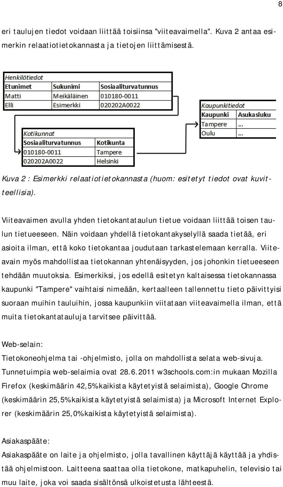 Näin voidaan yhdellä tietokantakyselyllä saada tietää, eri asioita ilman, että koko tietokantaa joudutaan tarkastelemaan kerralla.