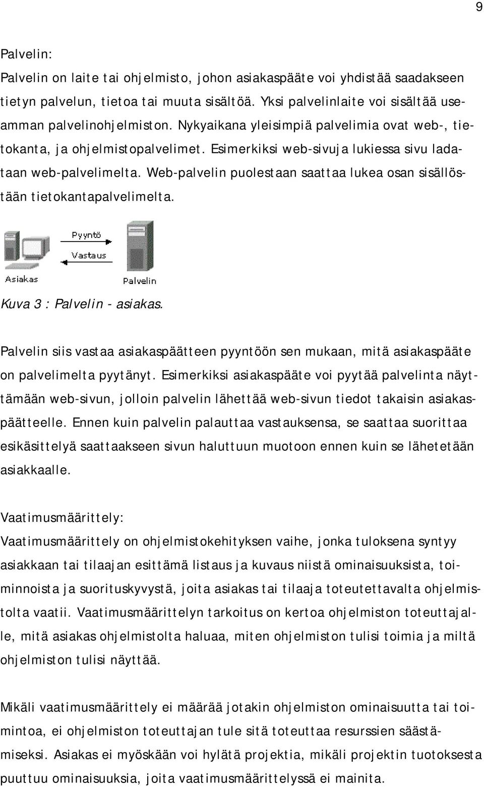 Web-palvelin puolestaan saattaa lukea osan sisällöstään tietokantapalvelimelta. Kuva 3 : Palvelin - asiakas.