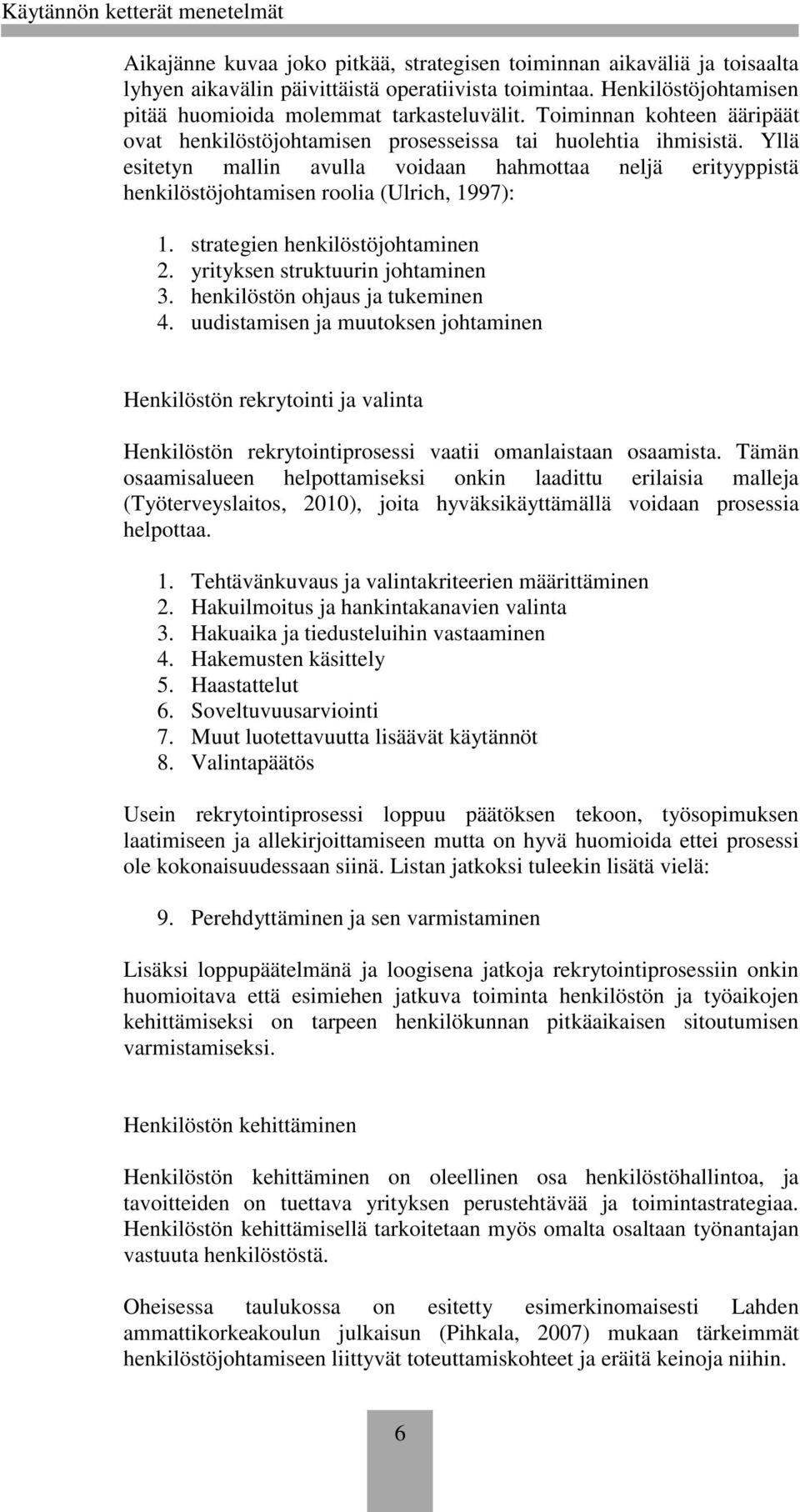 Yllä esitetyn mallin avulla voidaan hahmottaa neljä erityyppistä henkilöstöjohtamisen roolia (Ulrich, 1997): 1. strategien henkilöstöjohtaminen 2. yrityksen struktuurin johtaminen 3.