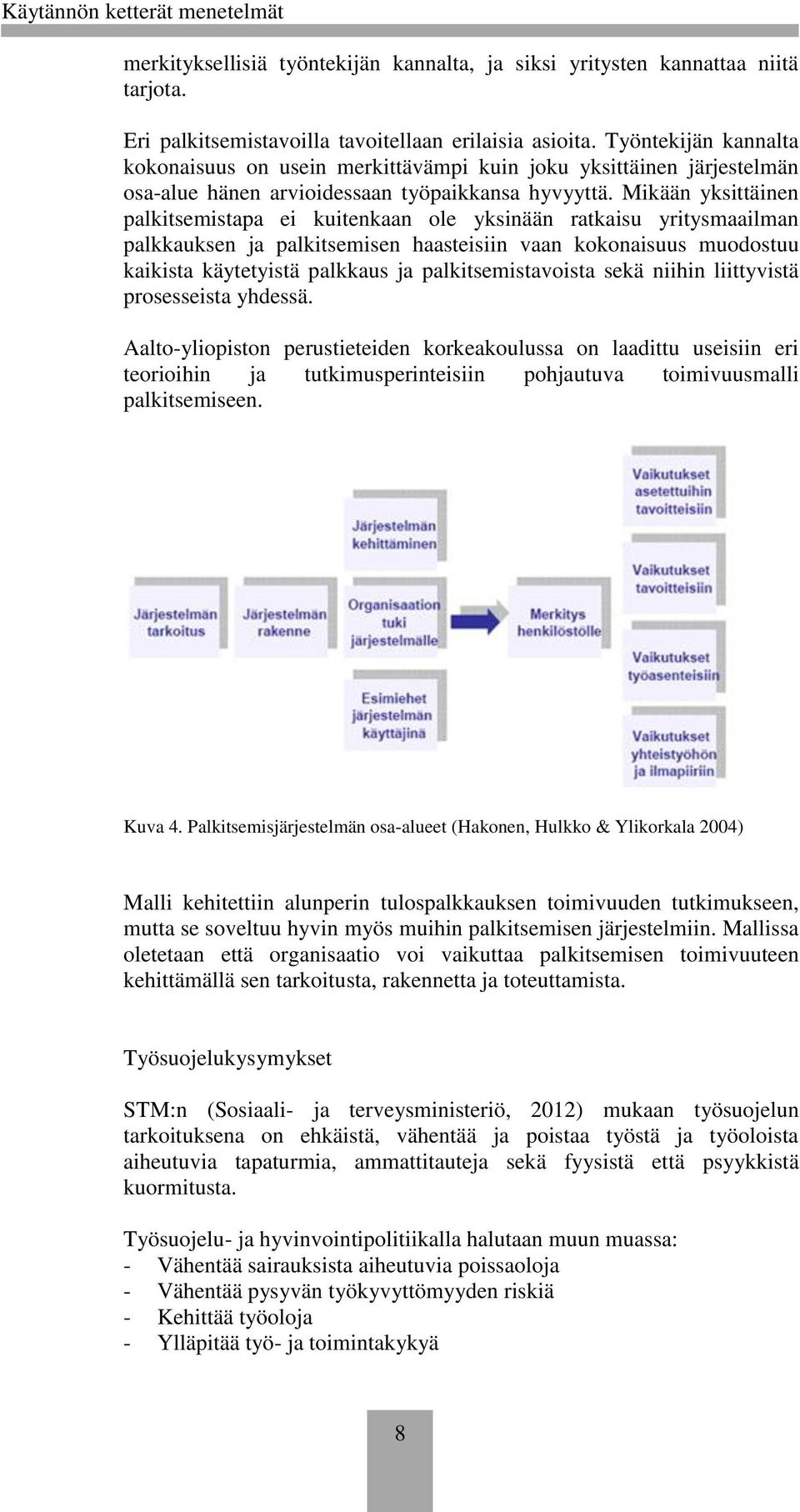 Mikään yksittäinen palkitsemistapa ei kuitenkaan ole yksinään ratkaisu yritysmaailman palkkauksen ja palkitsemisen haasteisiin vaan kokonaisuus muodostuu kaikista käytetyistä palkkaus ja