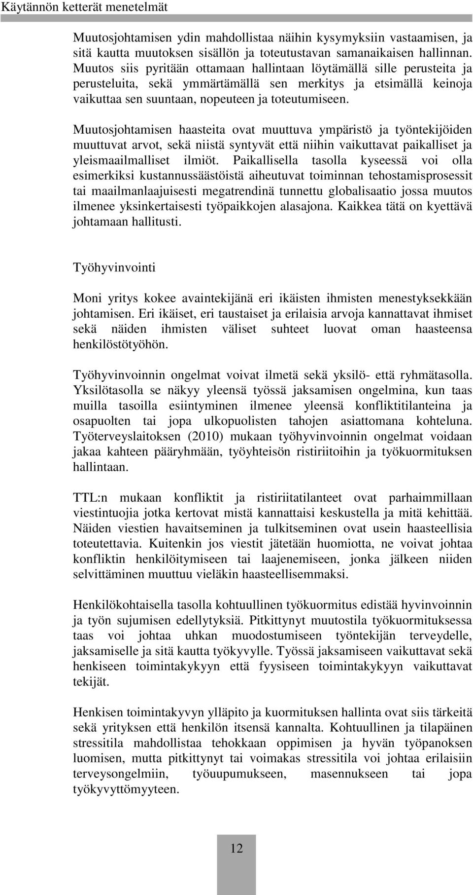 Muutosjohtamisen haasteita ovat muuttuva ympäristö ja työntekijöiden muuttuvat arvot, sekä niistä syntyvät että niihin vaikuttavat paikalliset ja yleismaailmalliset ilmiöt.