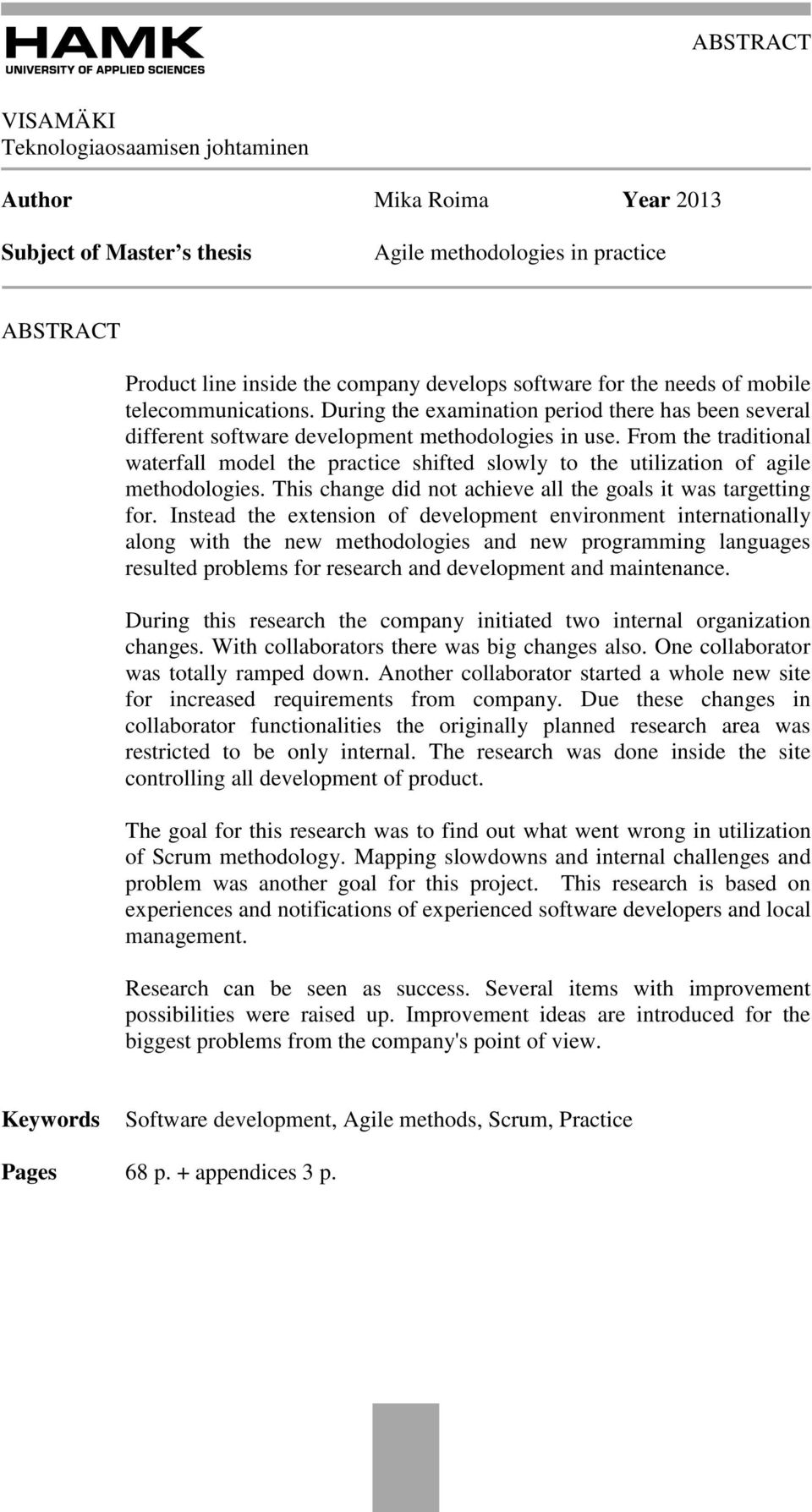 From the traditional waterfall model the practice shifted slowly to the utilization of agile methodologies. This change did not achieve all the goals it was targetting for.