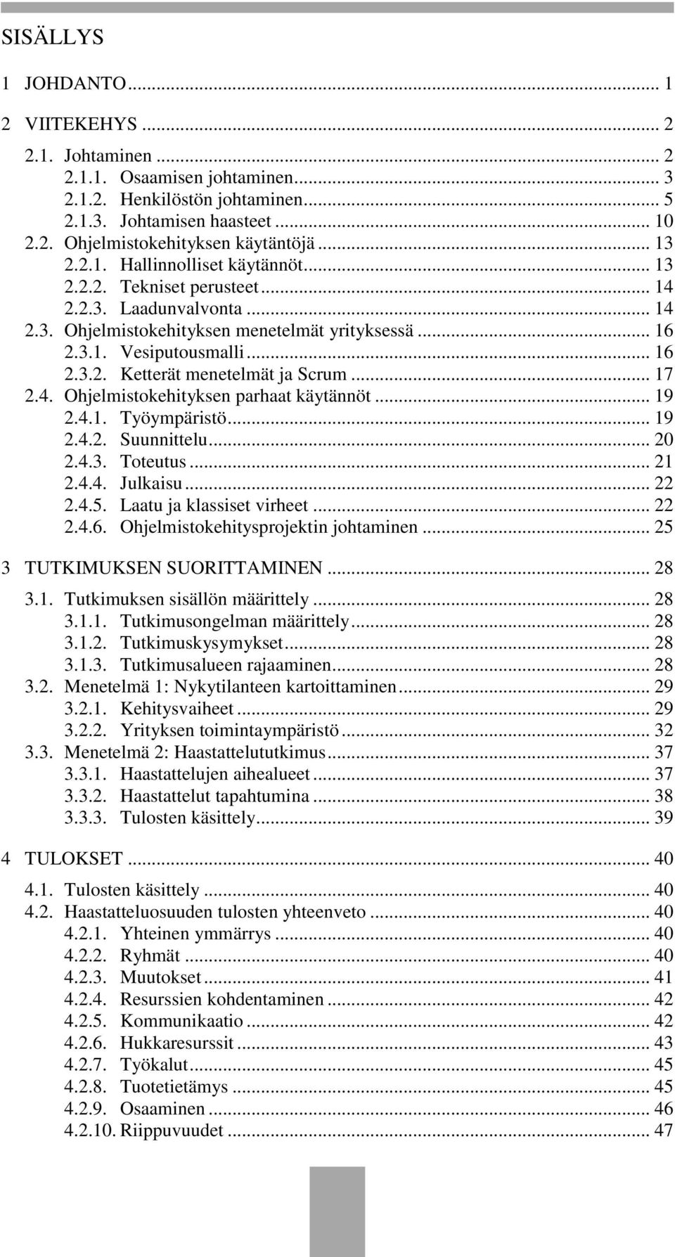 .. 17 2.4. Ohjelmistokehityksen parhaat käytännöt... 19 2.4.1. Työympäristö... 19 2.4.2. Suunnittelu... 20 2.4.3. Toteutus... 21 2.4.4. Julkaisu... 22 2.4.5. Laatu ja klassiset virheet... 22 2.4.6.