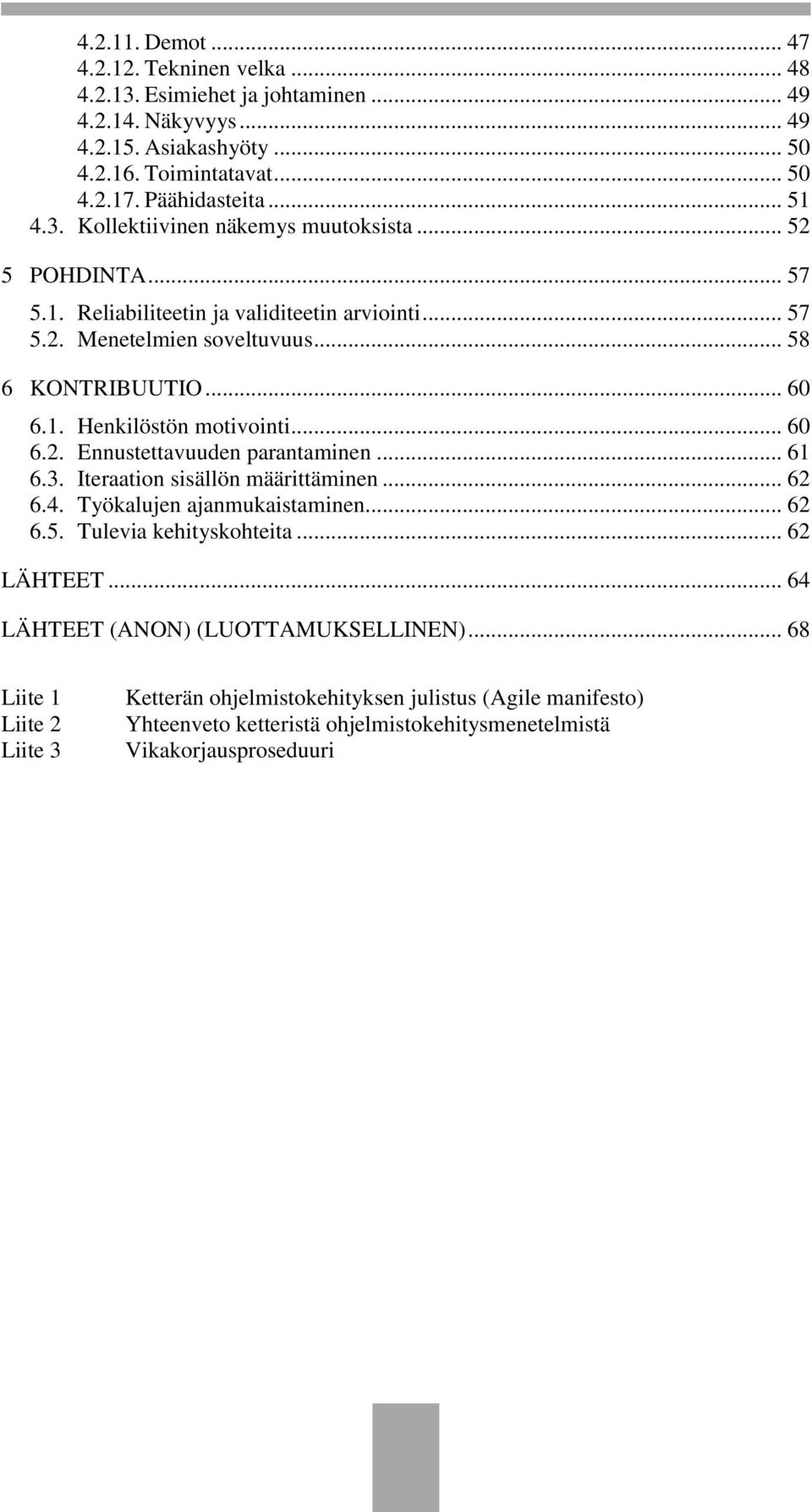 .. 60 6.2. Ennustettavuuden parantaminen... 61 6.3. Iteraation sisällön määrittäminen... 62 6.4. Työkalujen ajanmukaistaminen... 62 6.5. Tulevia kehityskohteita... 62 LÄHTEET.