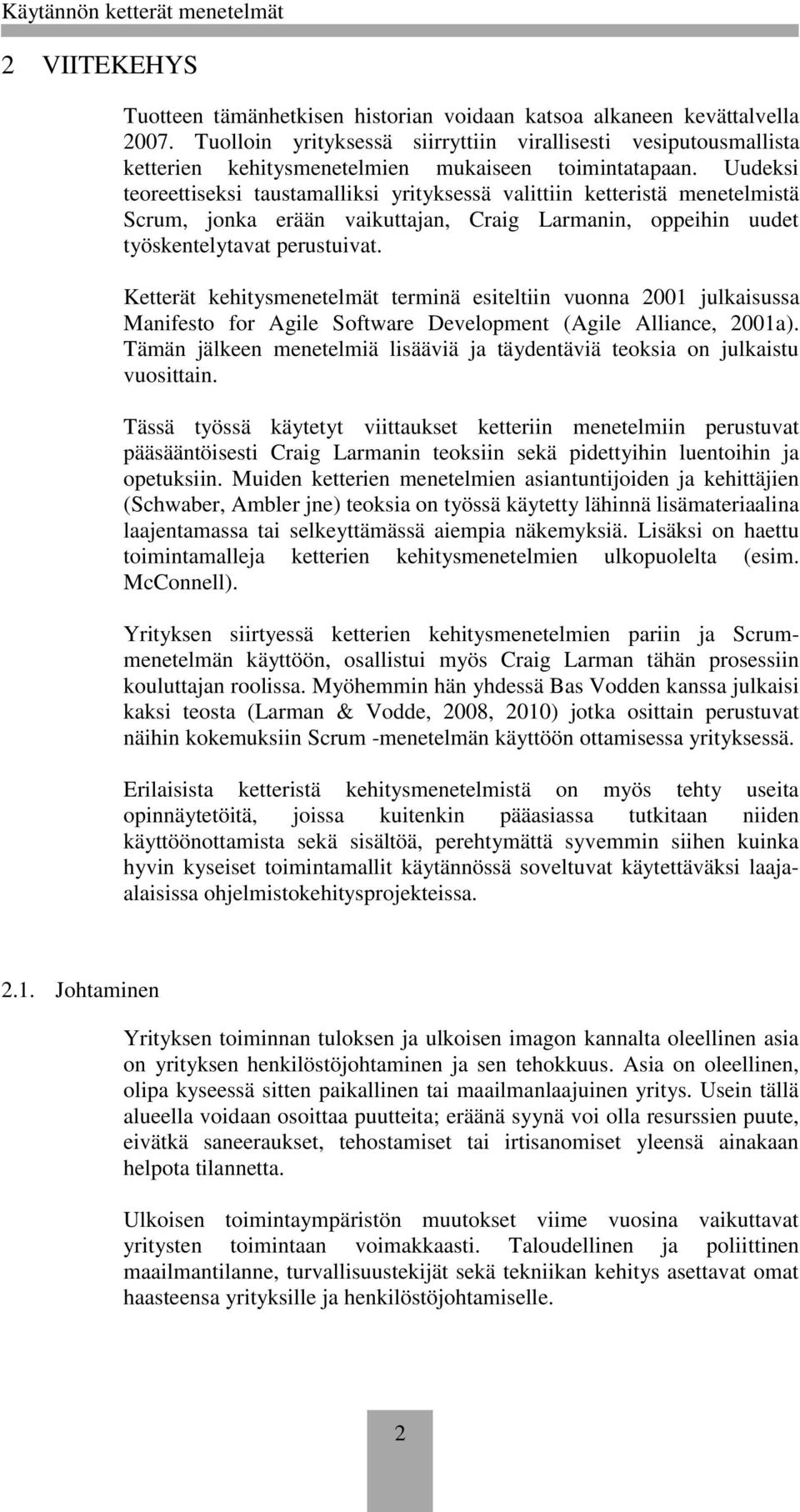 Uudeksi teoreettiseksi taustamalliksi yrityksessä valittiin ketteristä menetelmistä Scrum, jonka erään vaikuttajan, Craig Larmanin, oppeihin uudet työskentelytavat perustuivat.