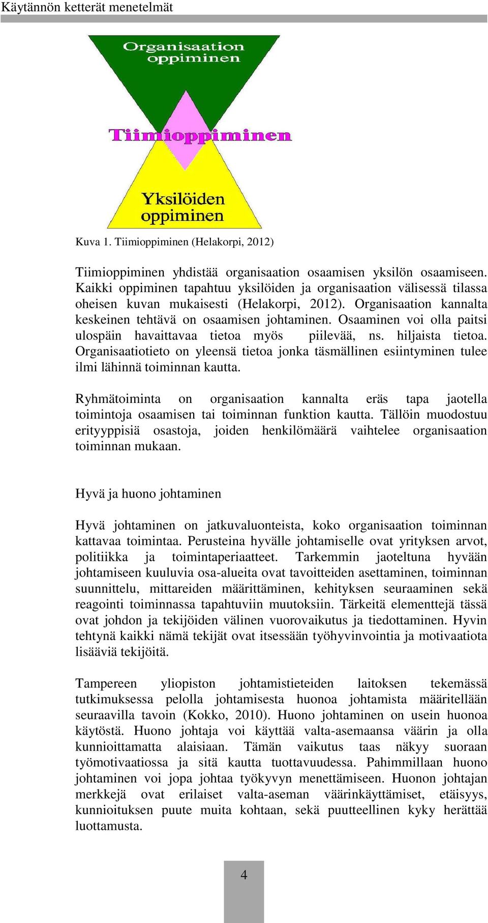 Osaaminen voi olla paitsi ulospäin havaittavaa tietoa myös piilevää, ns. hiljaista tietoa. Organisaatiotieto on yleensä tietoa jonka täsmällinen esiintyminen tulee ilmi lähinnä toiminnan kautta.