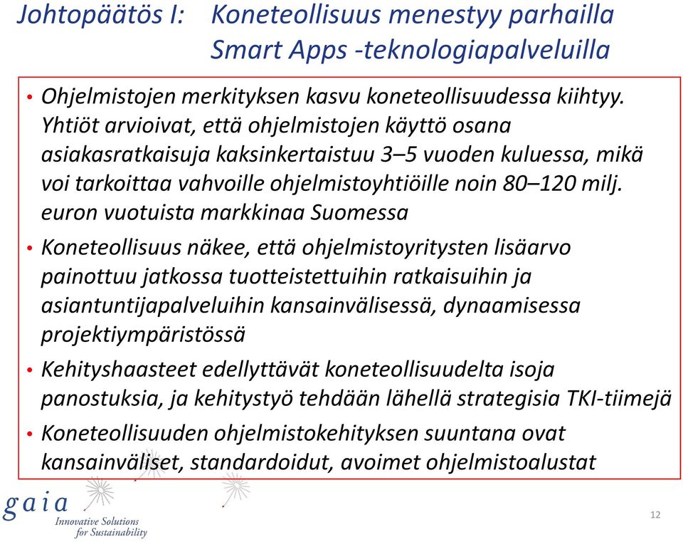 euron vuotuista markkinaa Suomessa Koneteollisuus näkee, että ohjelmistoyritysten lisäarvo painottuu jatkossa tuotteistettuihin ratkaisuihin ja asiantuntijapalveluihin kansainvälisessä,