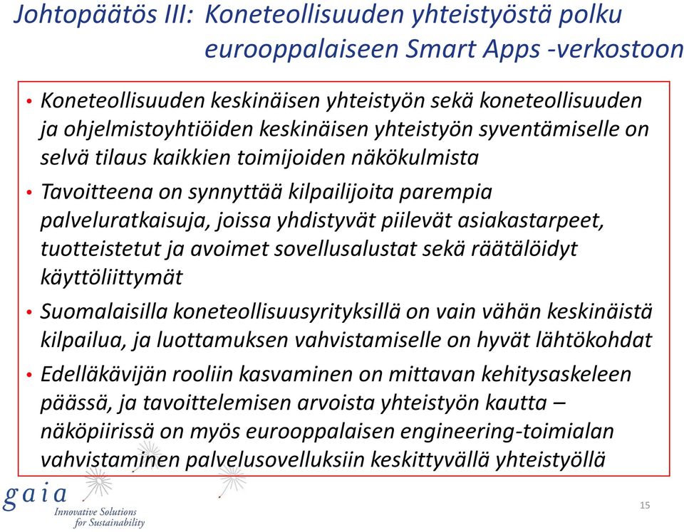 sovellusalustat sekä räätälöidyt käyttöliittymät Suomalaisilla koneteollisuusyrityksillä on vain vähän keskinäistä kilpailua, ja luottamuksen vahvistamiselle on hyvät lähtökohdat Edelläkävijän