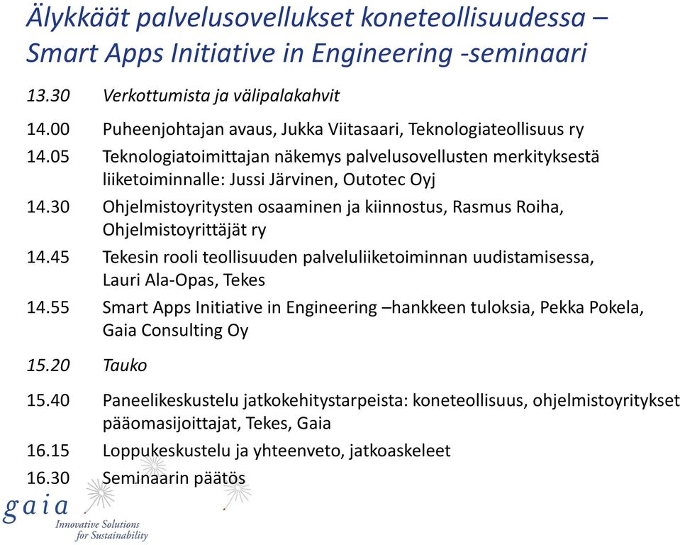 30 Ohjelmistoyritysten osaaminen ja kiinnostus, Rasmus Roiha, Ohjelmistoyrittäjät ry 14.45 Tekesin rooli teollisuuden palveluliiketoiminnan uudistamisessa, Lauri Ala-Opas, Tekes 14.