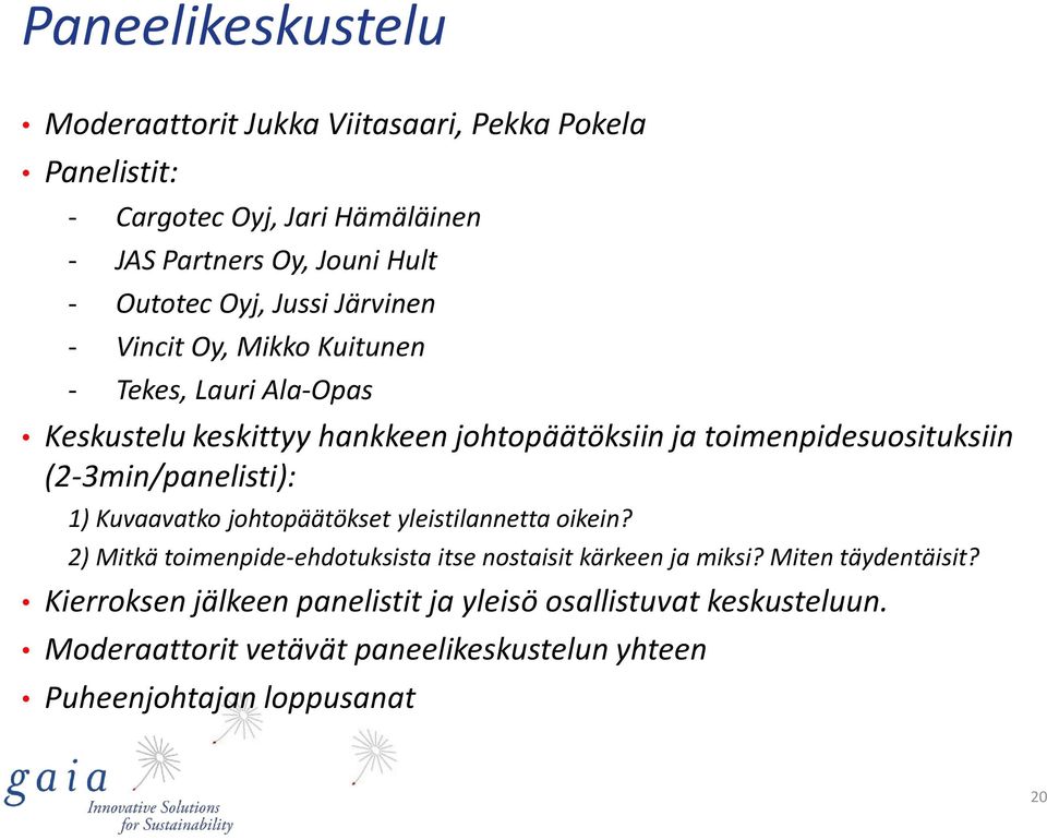 (2-3min/panelisti): 1) Kuvaavatko johtopäätökset yleistilannetta oikein? 2) Mitkä toimenpide-ehdotuksista itse nostaisit kärkeen ja miksi?