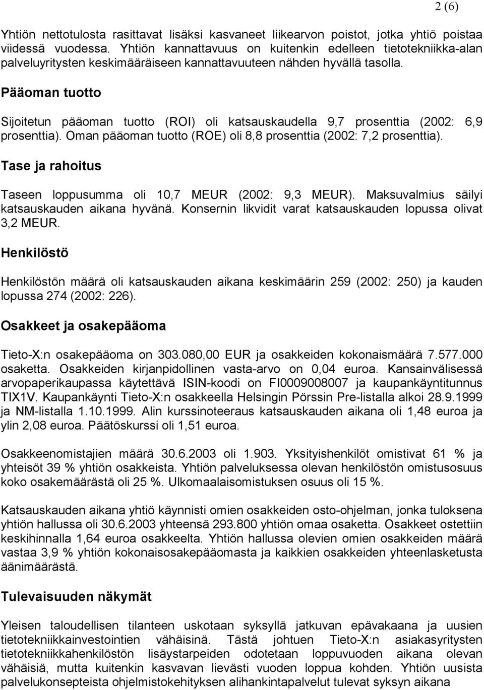 Pääoman tuotto Sijoitetun pääoman tuotto (ROI) oli katsauskaudella 9,7 prosenttia (2002: 6,9 prosenttia). Oman pääoman tuotto (ROE) oli 8,8 prosenttia (2002: 7,2 prosenttia).