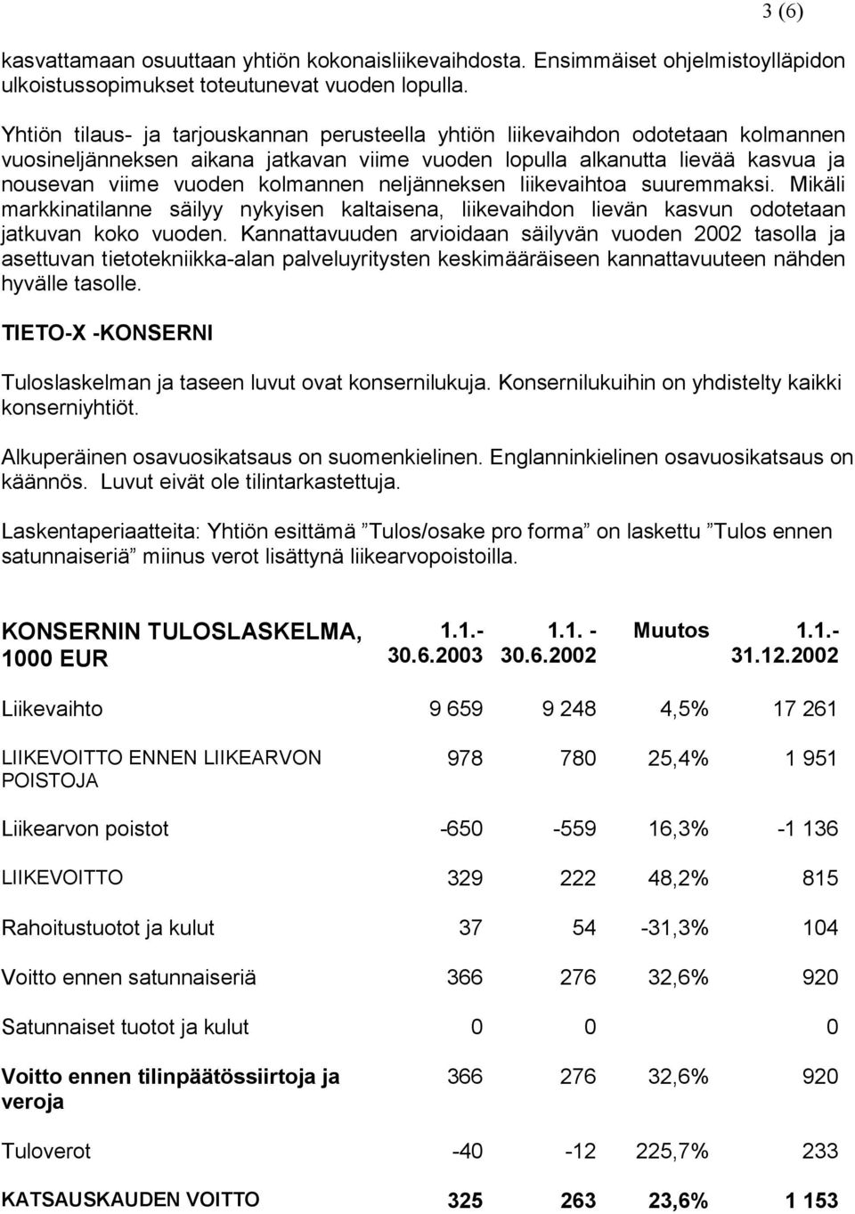 neljänneksen liikevaihtoa suuremmaksi. Mikäli markkinatilanne säilyy nykyisen kaltaisena, liikevaihdon lievän kasvun odotetaan jatkuvan koko vuoden.