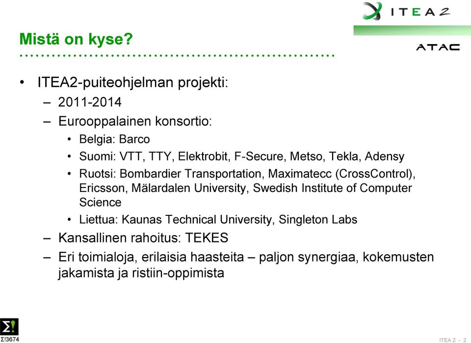 Metso, Tekla, Adensy Ruotsi: Bombardier Transportation, Maximatecc (CrossControl), Ericsson, Mälardalen University,