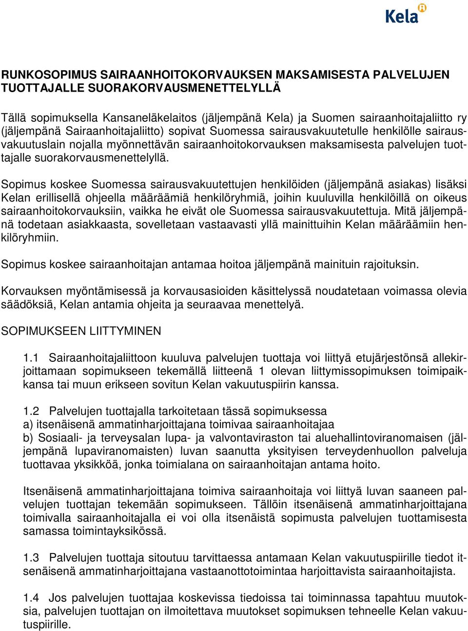 Sopimus koskee Suomessa sairausvakuutettujen henkilöiden (jäljempänä asiakas) lisäksi Kelan erillisellä ohjeella määräämiä henkilöryhmiä, joihin kuuluvilla henkilöillä on oikeus