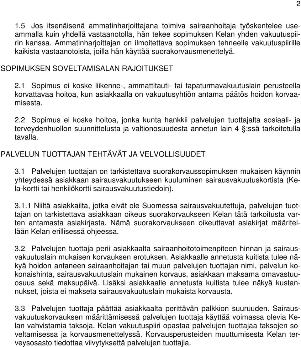 1 Sopimus ei koske liikenne-, ammattitauti- tai tapaturmavakuutuslain perusteella korvattavaa hoitoa, kun asiakkaalla on vakuutusyhtiön antama päätös hoidon korvaamisesta. 2.