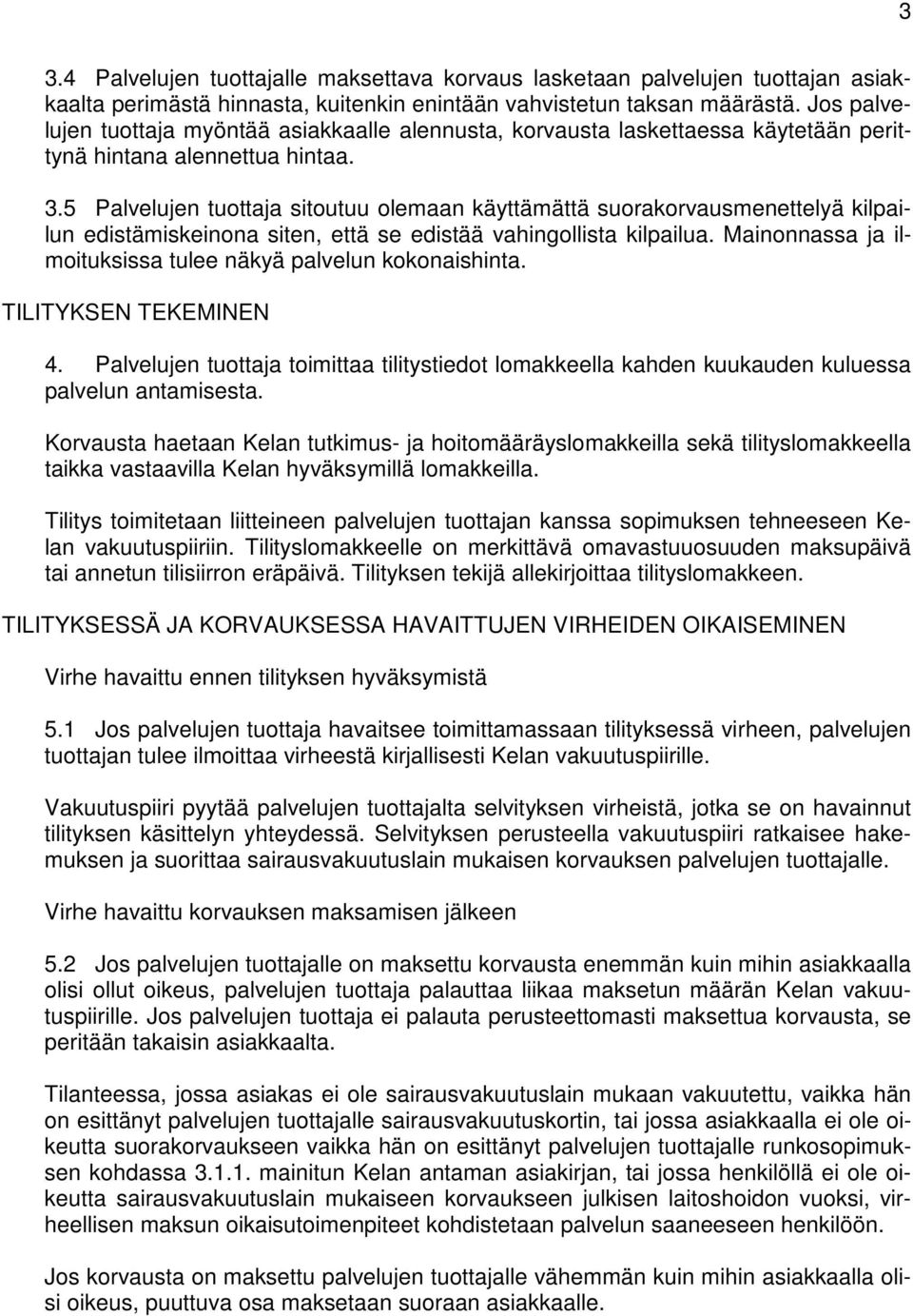 5 Palvelujen tuottaja sitoutuu olemaan käyttämättä suorakorvausmenettelyä kilpailun edistämiskeinona siten, että se edistää vahingollista kilpailua.