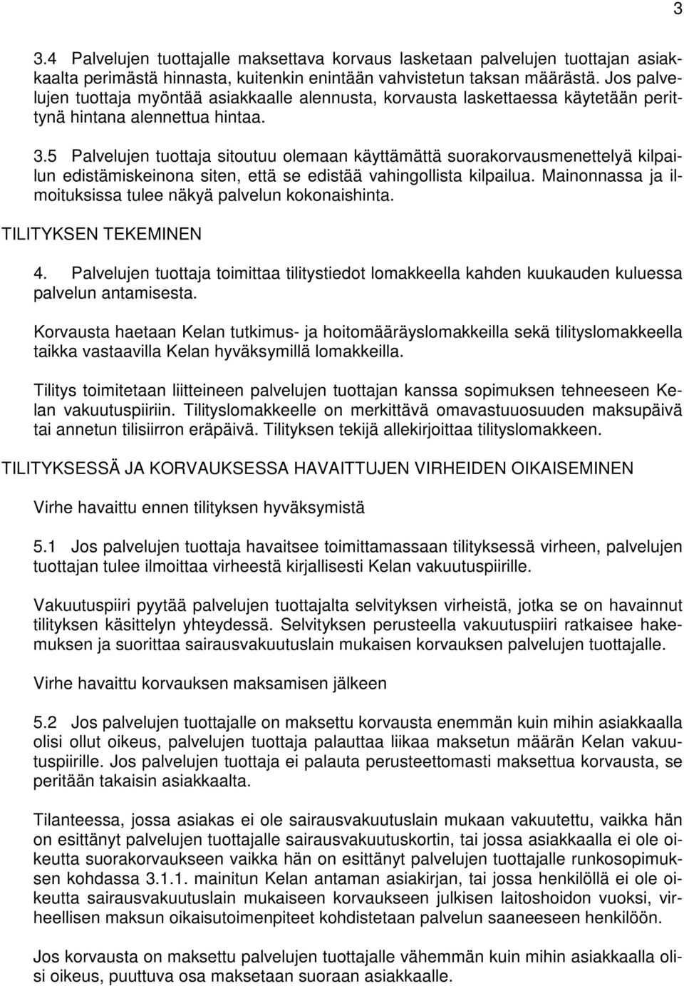 5 Palvelujen tuottaja sitoutuu olemaan käyttämättä suorakorvausmenettelyä kilpailun edistämiskeinona siten, että se edistää vahingollista kilpailua.