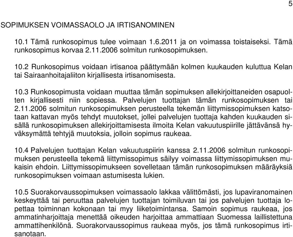 2006 solmitun runkosopimuksen perusteella tekemän liittymissopimuksen katsotaan kattavan myös tehdyt muutokset, jollei palvelujen tuottaja kahden kuukauden sisällä runkosopimuksen