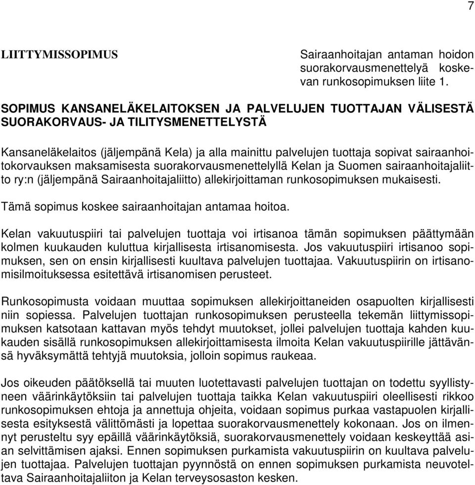 sairaanhoitokorvauksen maksamisesta suorakorvausmenettelyllä Kelan ja Suomen sairaanhoitajaliitto ry:n (jäljempänä Sairaanhoitajaliitto) allekirjoittaman runkosopimuksen mukaisesti.