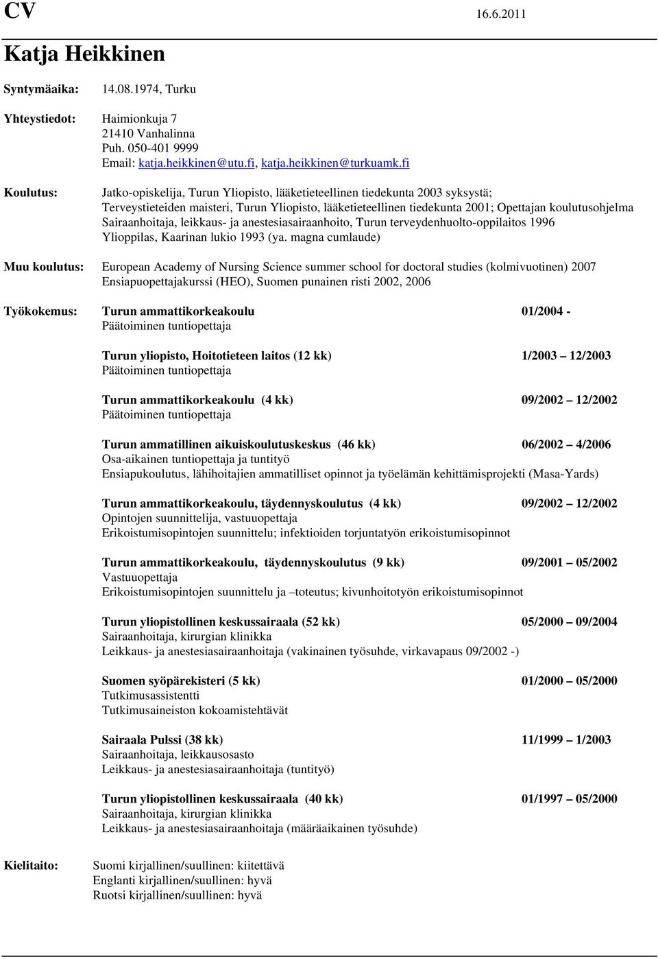 Sairaanhoitaja, leikkaus- ja anestesiasairaanhoito, Turun terveydenhuolto-oppilaitos 1996 Ylioppilas, Kaarinan lukio 1993 (ya.