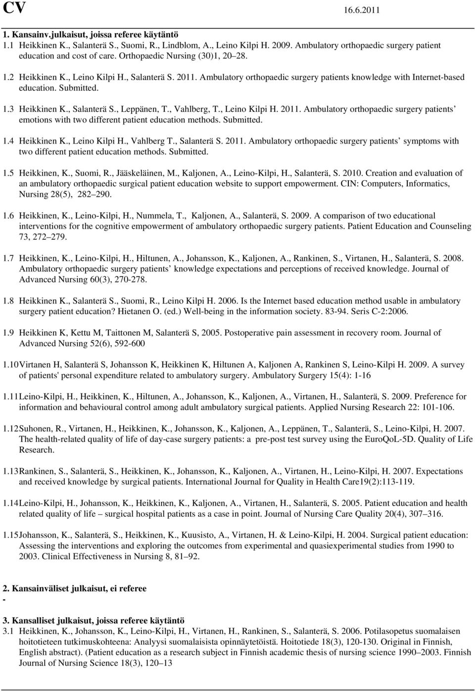 , Salanterä S., Leppänen, T., Vahlberg, T., Leino Kilpi H. 2011. Ambulatory orthopaedic surgery patients emotions with two different patient education methods. Submitted. 1.4 Heikkinen K.