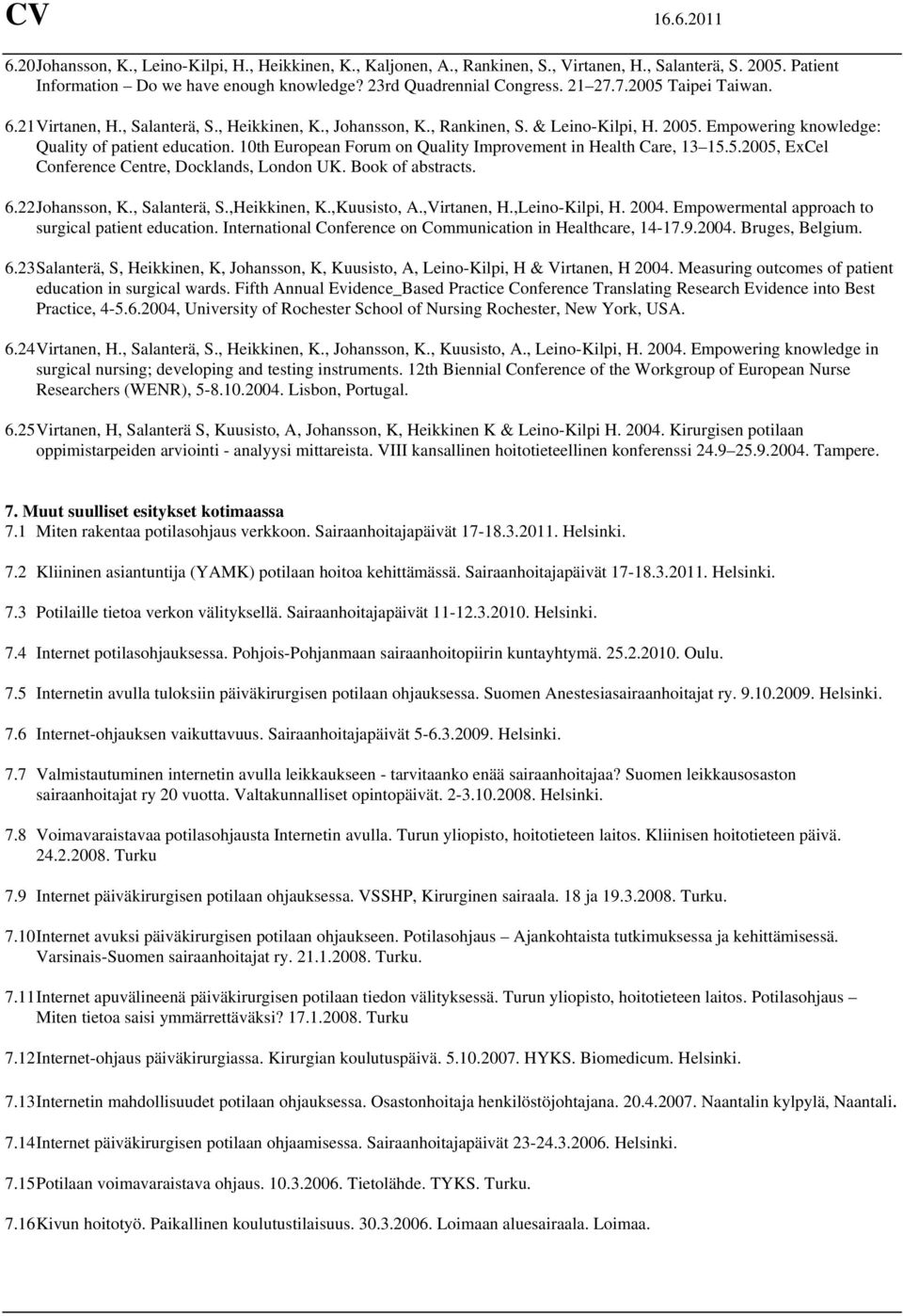 10th European Forum on Quality Improvement in Health Care, 13 15.5.2005, ExCel Conference Centre, Docklands, London UK. Book of abstracts. 6.22 Johansson, K., Salanterä, S.,Heikkinen, K.,Kuusisto, A.