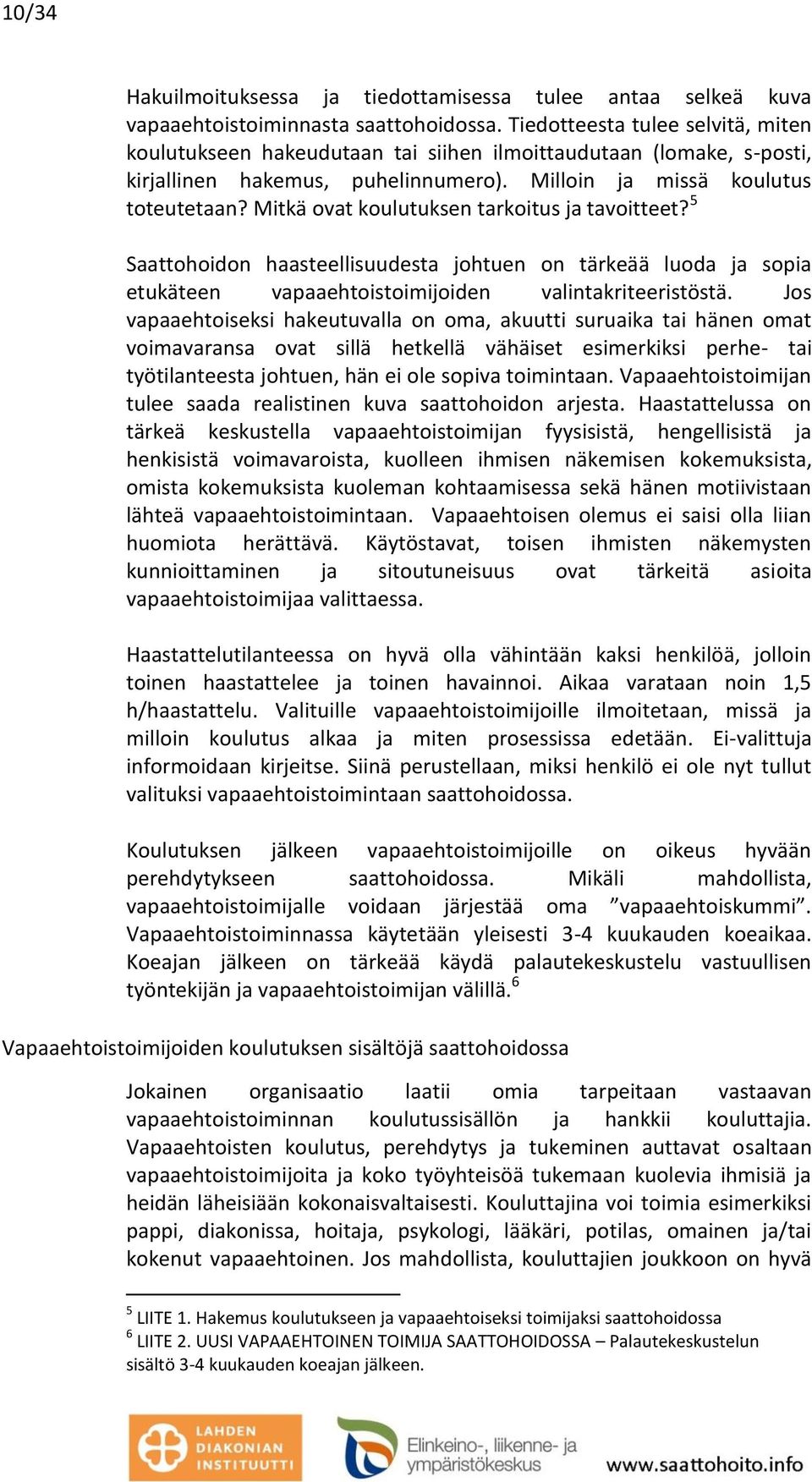 Mitkä ovat koulutuksen tarkoitus ja tavoitteet? 5 Saattohoidon haasteellisuudesta johtuen on tärkeää luoda ja sopia etukäteen vapaaehtoistoimijoiden valintakriteeristöstä.