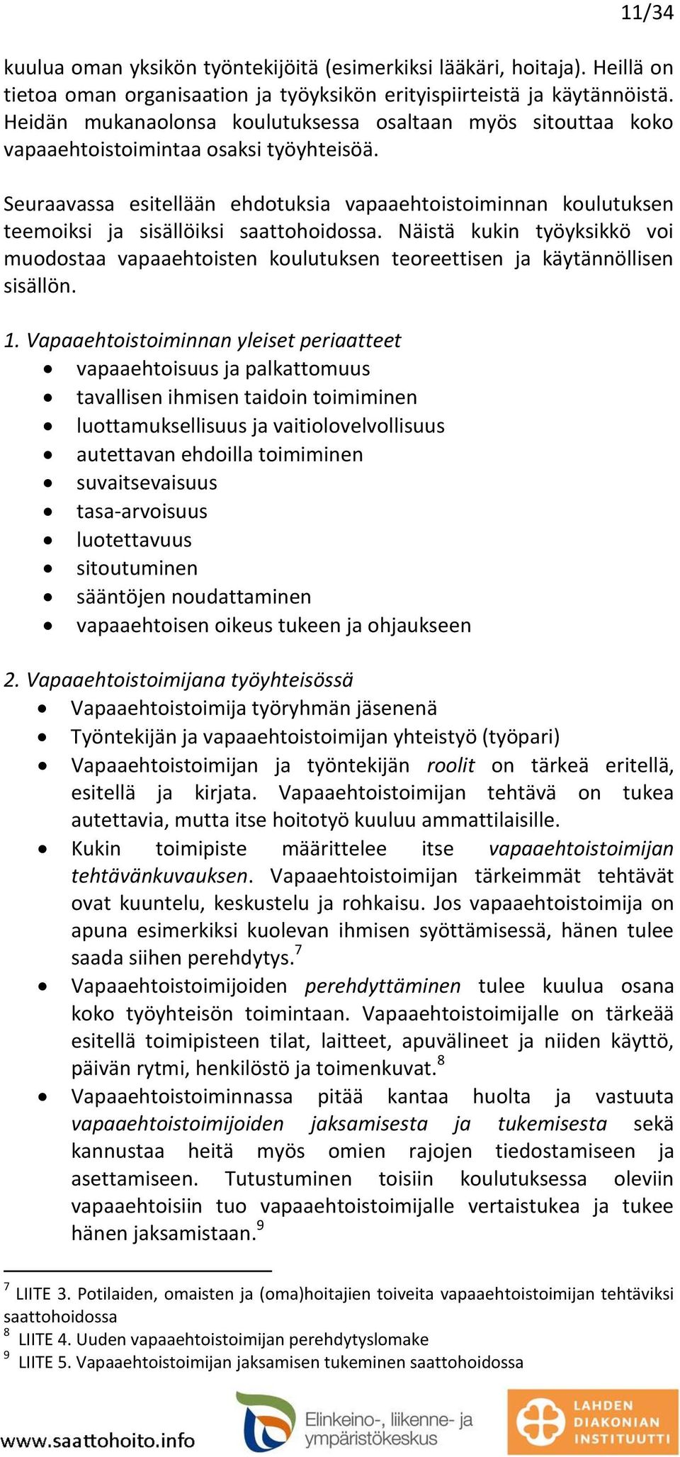 Seuraavassa esitellään ehdotuksia vapaaehtoistoiminnan koulutuksen teemoiksi ja sisällöiksi saattohoidossa.