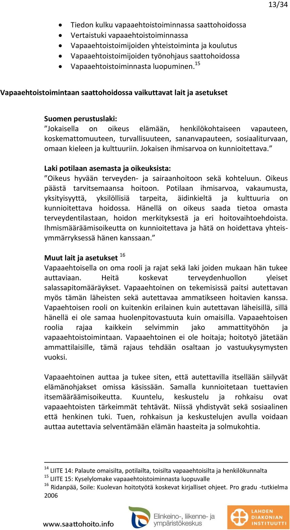 15 Vapaaehtoistoimintaan saattohoidossa vaikuttavat lait ja asetukset Suomen perustuslaki: Jokaisella on oikeus elämään, henkilökohtaiseen vapauteen, koskemattomuuteen, turvallisuuteen,