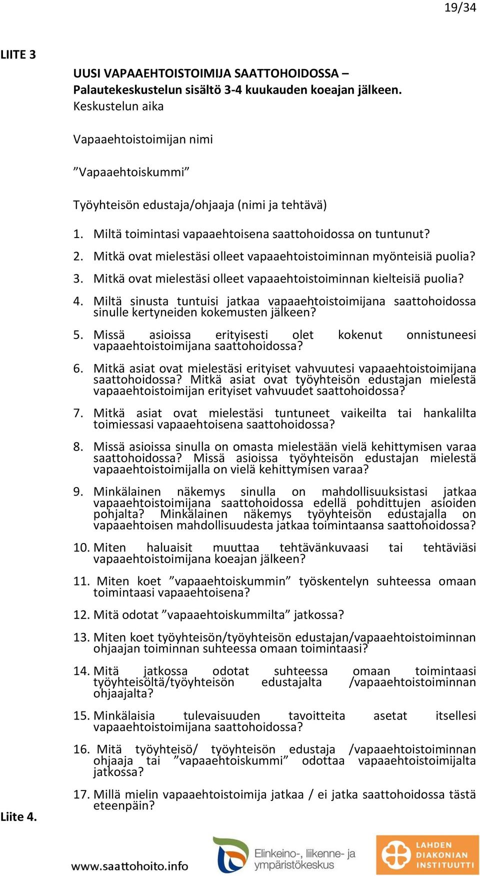 Mitkä ovat mielestäsi olleet vapaaehtoistoiminnan myönteisiä puolia? 3. Mitkä ovat mielestäsi olleet vapaaehtoistoiminnan kielteisiä puolia? 4.