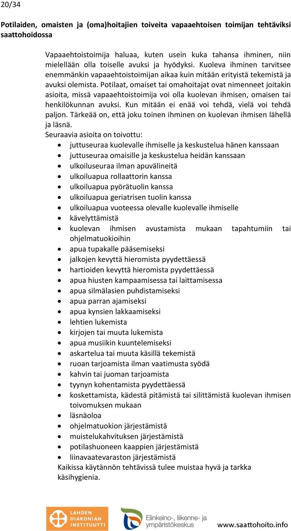 Potilaat, omaiset tai omahoitajat ovat nimenneet joitakin asioita, missä vapaaehtoistoimija voi olla kuolevan ihmisen, omaisen tai henkilökunnan avuksi.