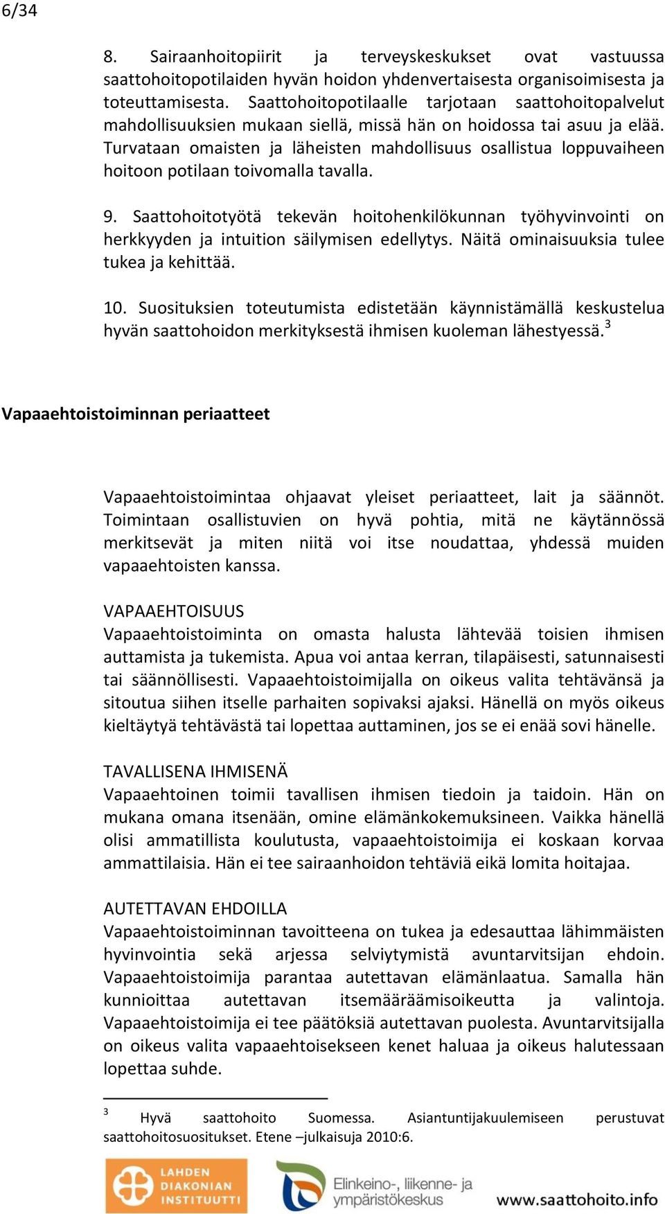 Turvataan omaisten ja läheisten mahdollisuus osallistua loppuvaiheen hoitoon potilaan toivomalla tavalla. 9.