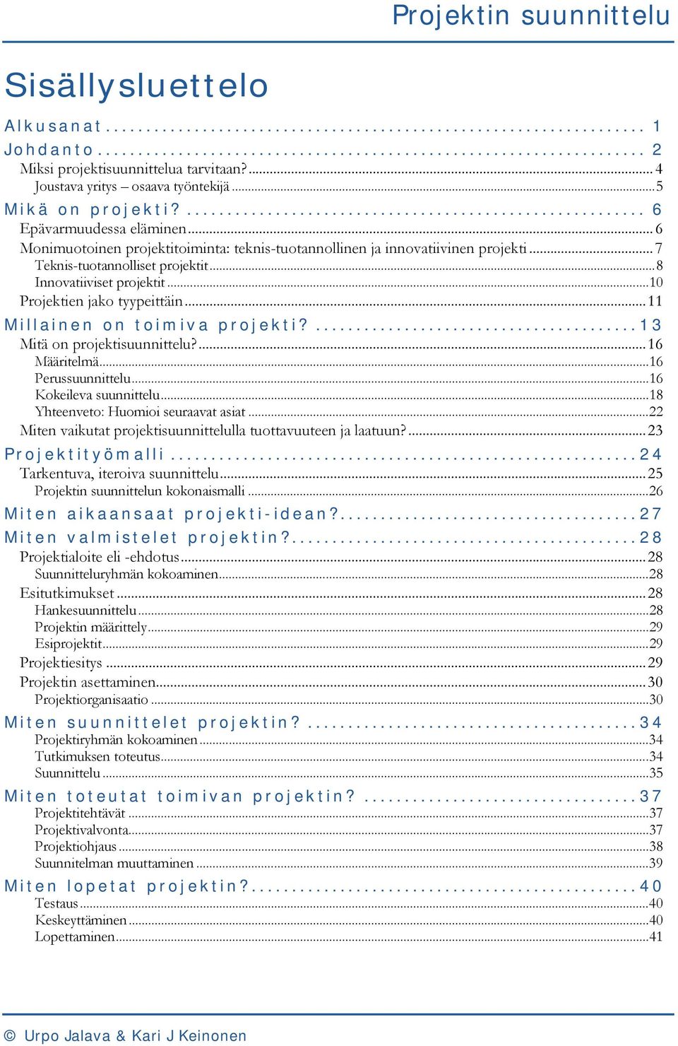 ..11 Millainen on toimiva projekti?...13 Mitä on projektisuunnittelu?...16 Määritelmä...16 Perussuunnittelu...16 Kokeileva suunnittelu...18 Yhteenveto: Huomioi seuraavat asiat.