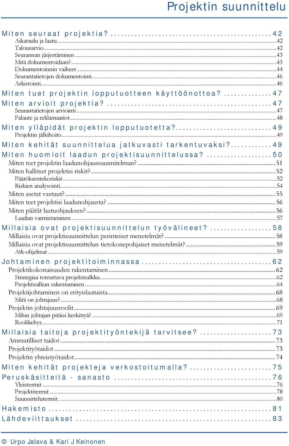 ...49 Projektin jälkihoito...49 Miten kehität suunnittelua jatkuvasti tarkentuvaksi?...49 Miten huomioit laadun projektisuunnittelussa?...50 Miten teet projektin laadunohjaussuunnitelman?