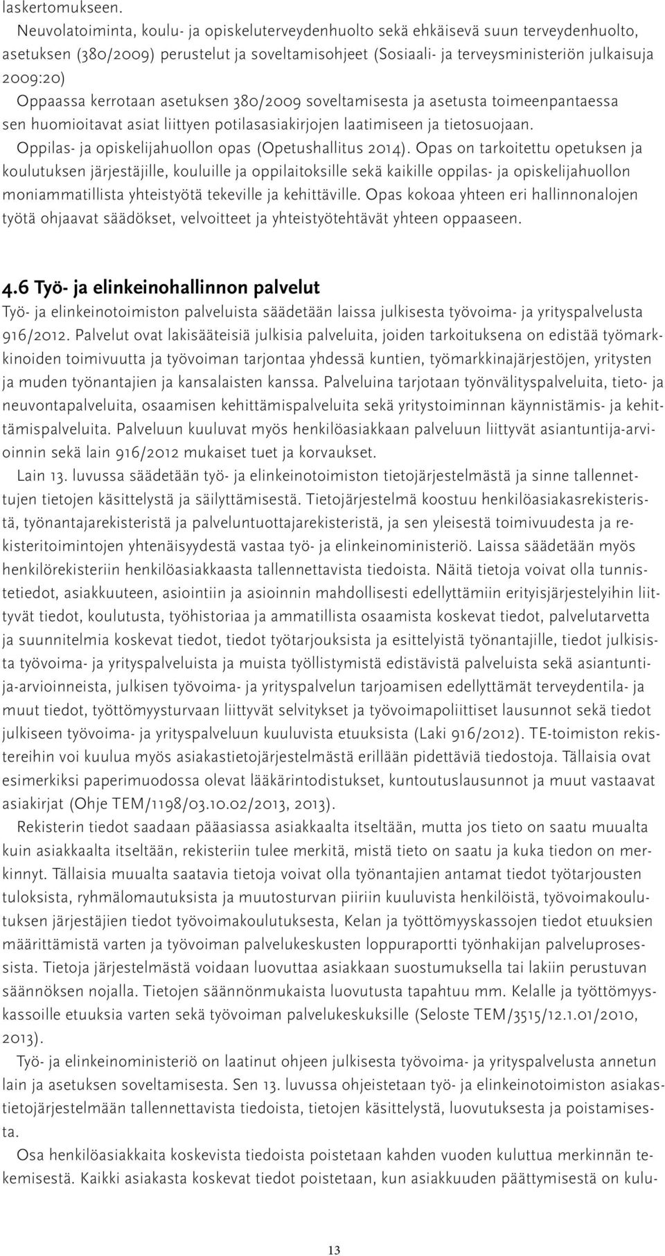 Oppaassa kerrotaan asetuksen 380/2009 soveltamisesta ja asetusta toimeenpantaessa sen huomioitavat asiat liittyen potilasasiakirjojen laatimiseen ja tietosuojaan.