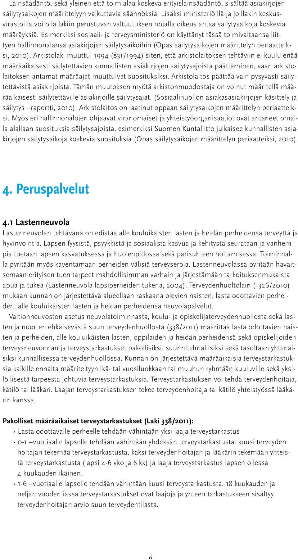 Esimerkiksi sosiaali- ja terveysministeriö on käyttänyt tässä toimivaltaansa liittyen hallinnonalansa asiakirjojen säilytysaikoihin (Opas säilytysaikojen määrittelyn periaatteiksi, 2010).