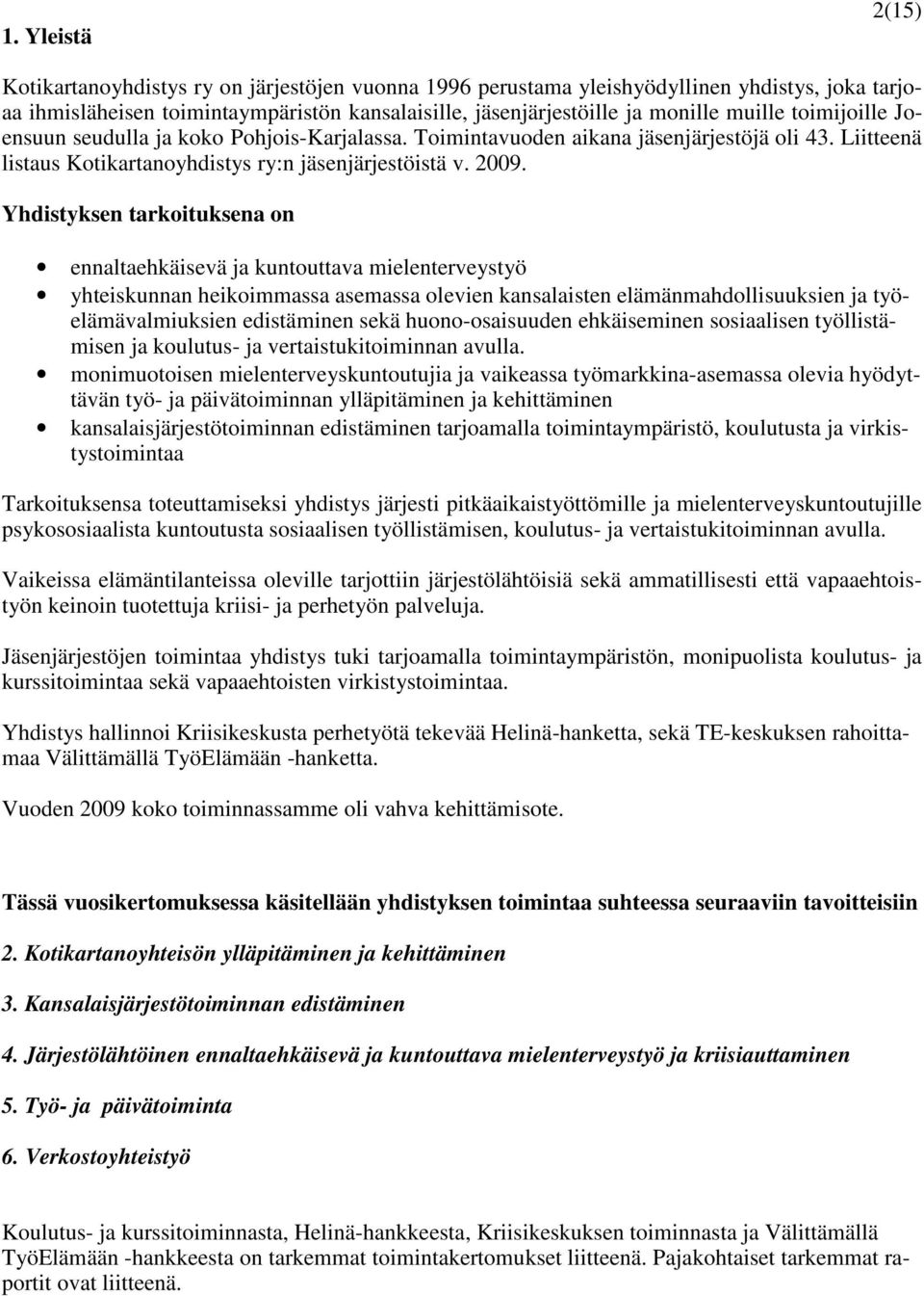 Yhdistyksen tarkoituksena on ennaltaehkäisevä ja kuntouttava mielenterveystyö yhteiskunnan heikoimmassa asemassa olevien kansalaisten elämänmahdollisuuksien ja työelämävalmiuksien edistäminen sekä