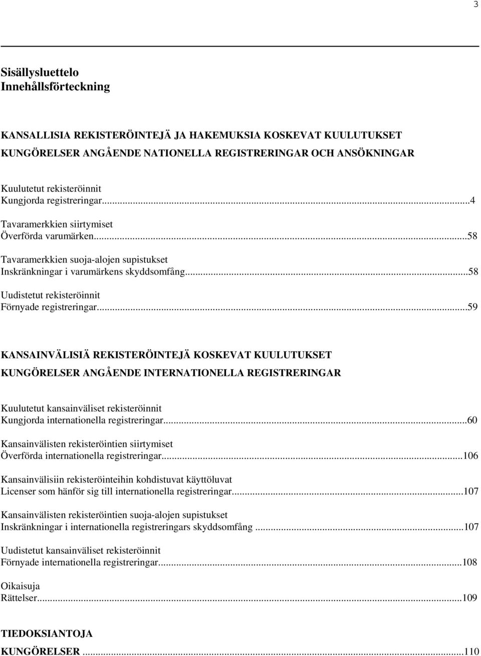 ..58 Uudistetut rekisteröinnit Förnyade registreringar.