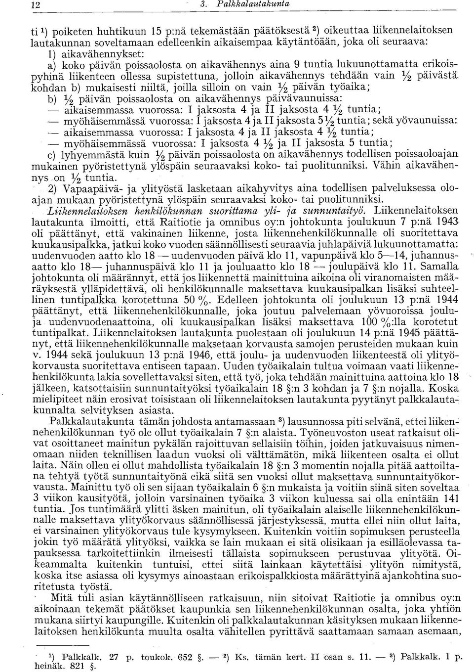 mukaisesti niiltä, joilla silloin on vain y 2 päivän työaika; b) y 2 päivän poissaolosta on aikavähennys päivä vaunuissa: aikaisemmassa vuorossa: I jaksosta 4 ja II jaksosta 4 y 2 tuntia;