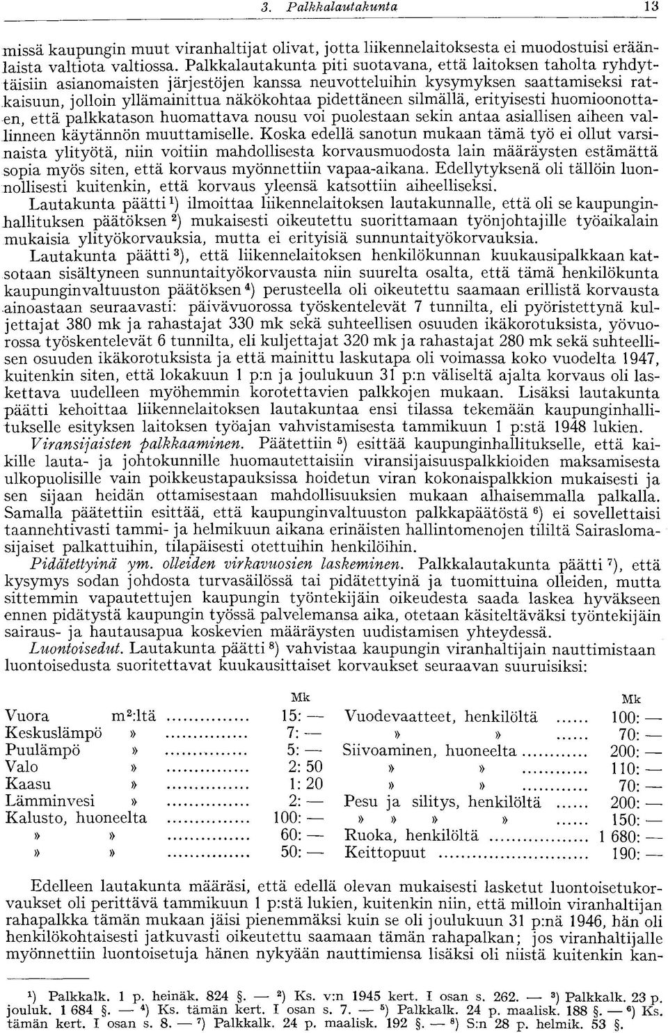 silmällä, erityisesti huomioonottaen, että palkkatason huomattava nousu voi puolestaan sekin antaa asiallisen aiheen vallinneen käytännön muuttamiselle.