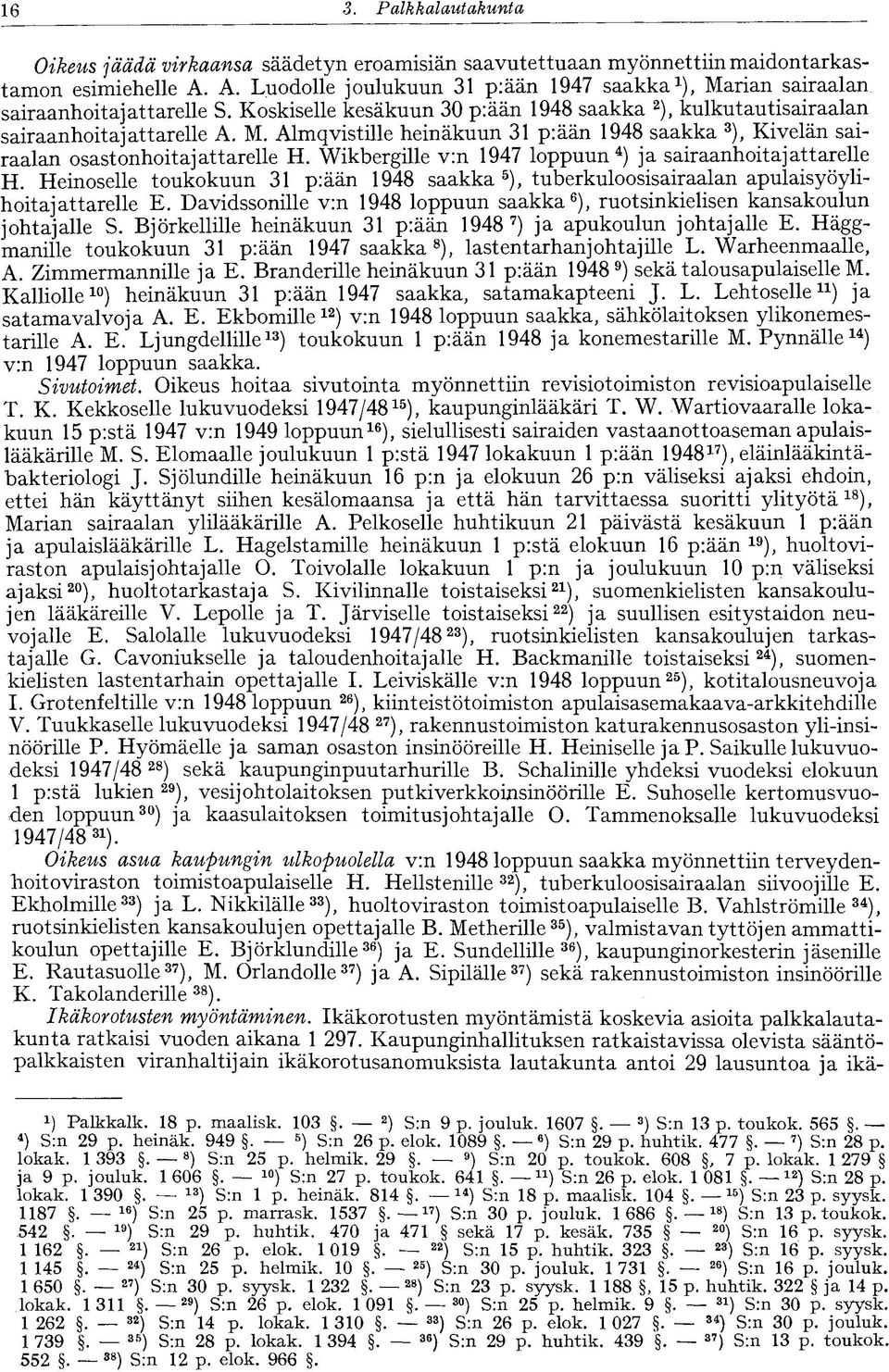 Wikbergille v:n 1947 loppuun 4 ) ja sairaanhoitajattarelle H. Heinoselle toukokuun 31 p:ään 1948 saakka 5 ), tuberkuloosisairaalan apulaisyöylihoitajattarelle E.