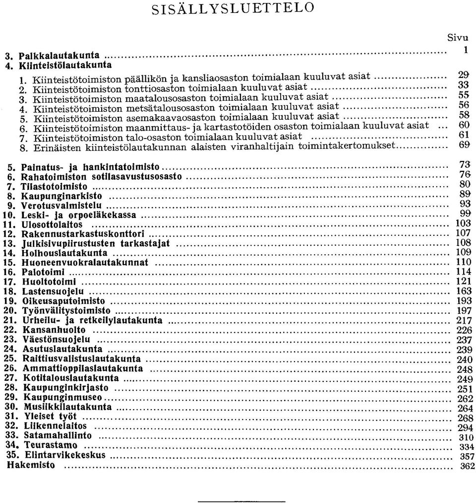 Kiinteistötoimiston metsätalousosaston toimialaan k u u l u v a t asiat 5. Kiinteistötoimiston asemakaavaosaston toimialaan kuuluvat asiat. 6.