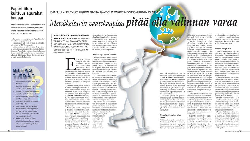 paperiliitto.fi Hakemuksen tulee olla liitteineen liiton toimistossa 31.3.2008 mennessä. Liittotoimikunta päättää apurahojen jaosta ammattiosastojen esitysten perusteella huhtikuussa.