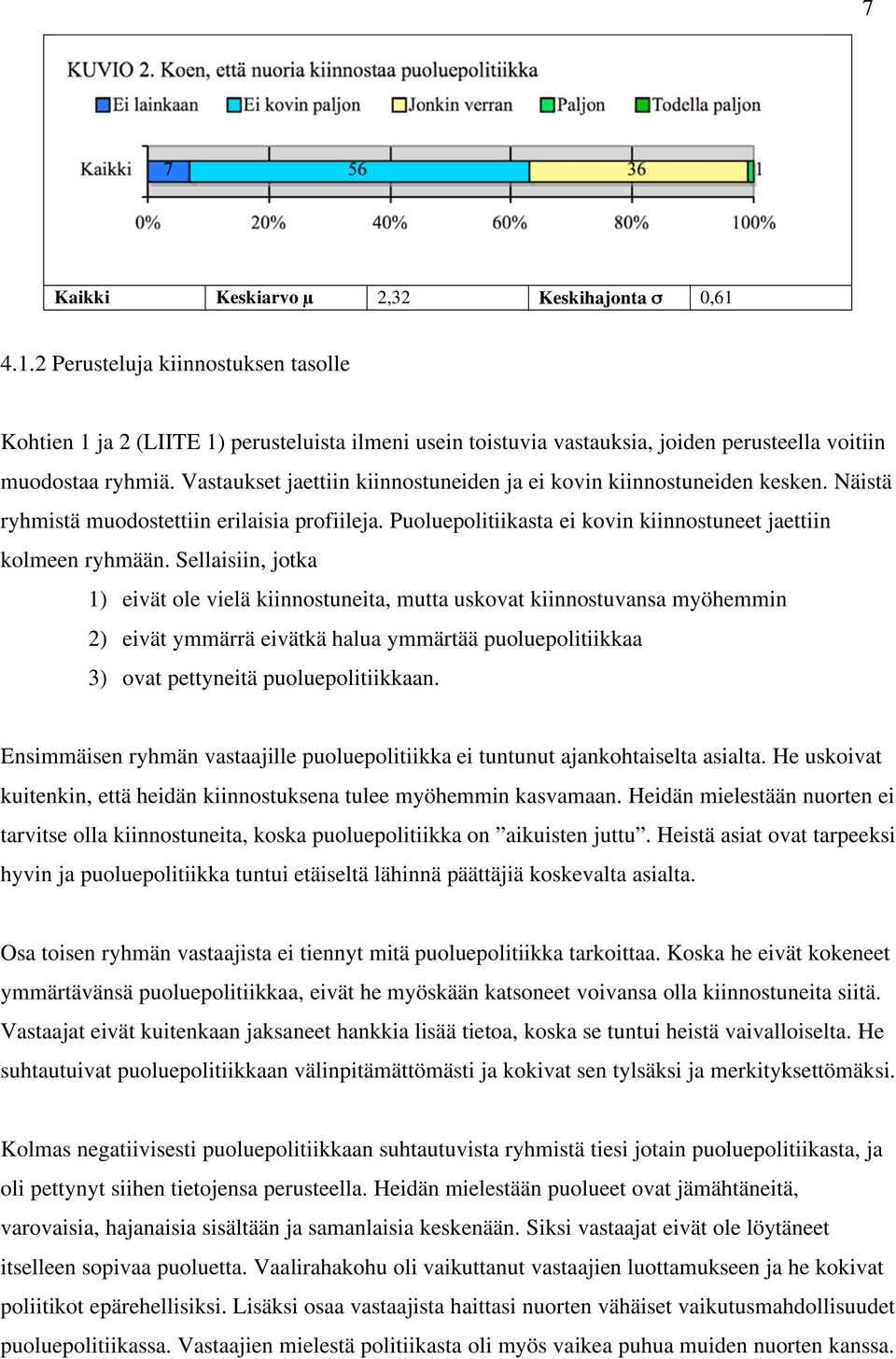 Sellaisiin, jotka 1) eivät ole vielä kiinnostuneita, mutta uskovat kiinnostuvansa myöhemmin 2) eivät ymmärrä eivätkä halua ymmärtää puoluepolitiikkaa 3) ovat pettyneitä puoluepolitiikkaan.